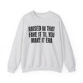 Raised In That Fake It Til You Make It Era - Funny Back In The Day Statement Sweatshirt