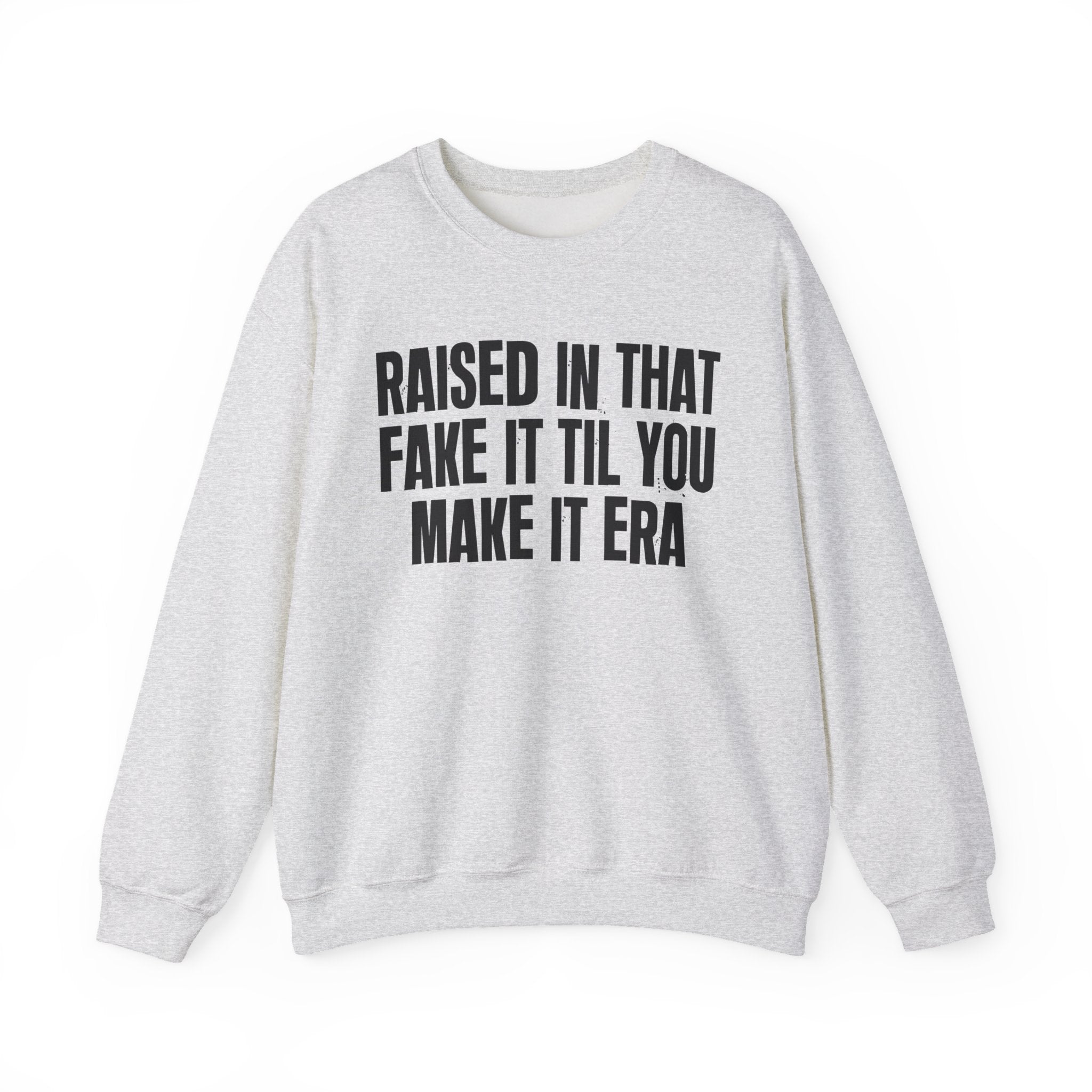 Raised In That Fake It Til You Make It Era - Funny Back In The Day Statement Sweatshirt
