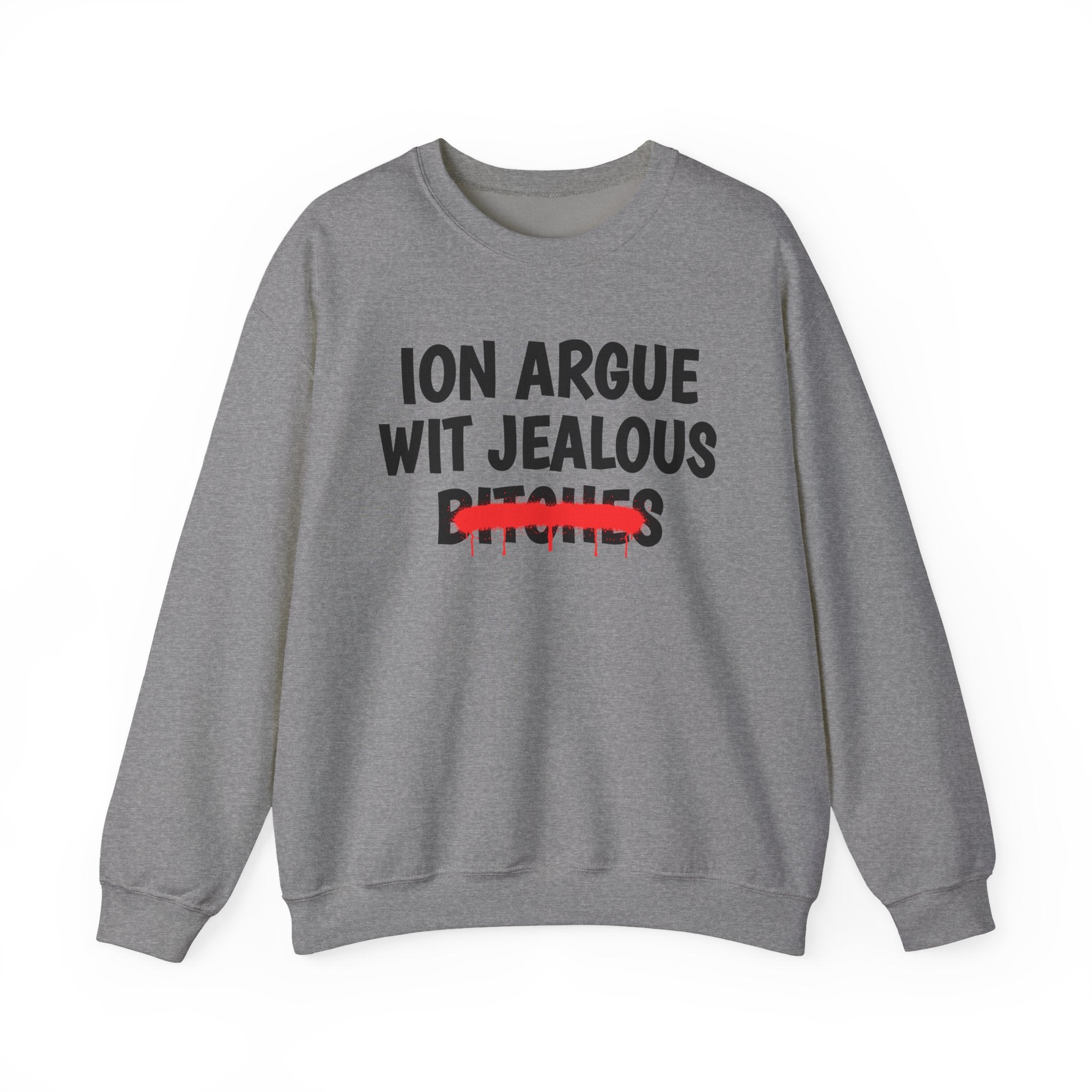 ION (I Don't) Argue Wit Jealous Bitches — Funny Statement Sweatshirt