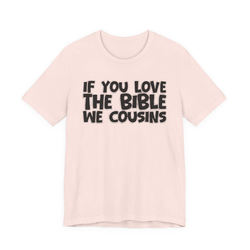 If You Love The Bible We Cousins — Inspirational Faith T-Shirt