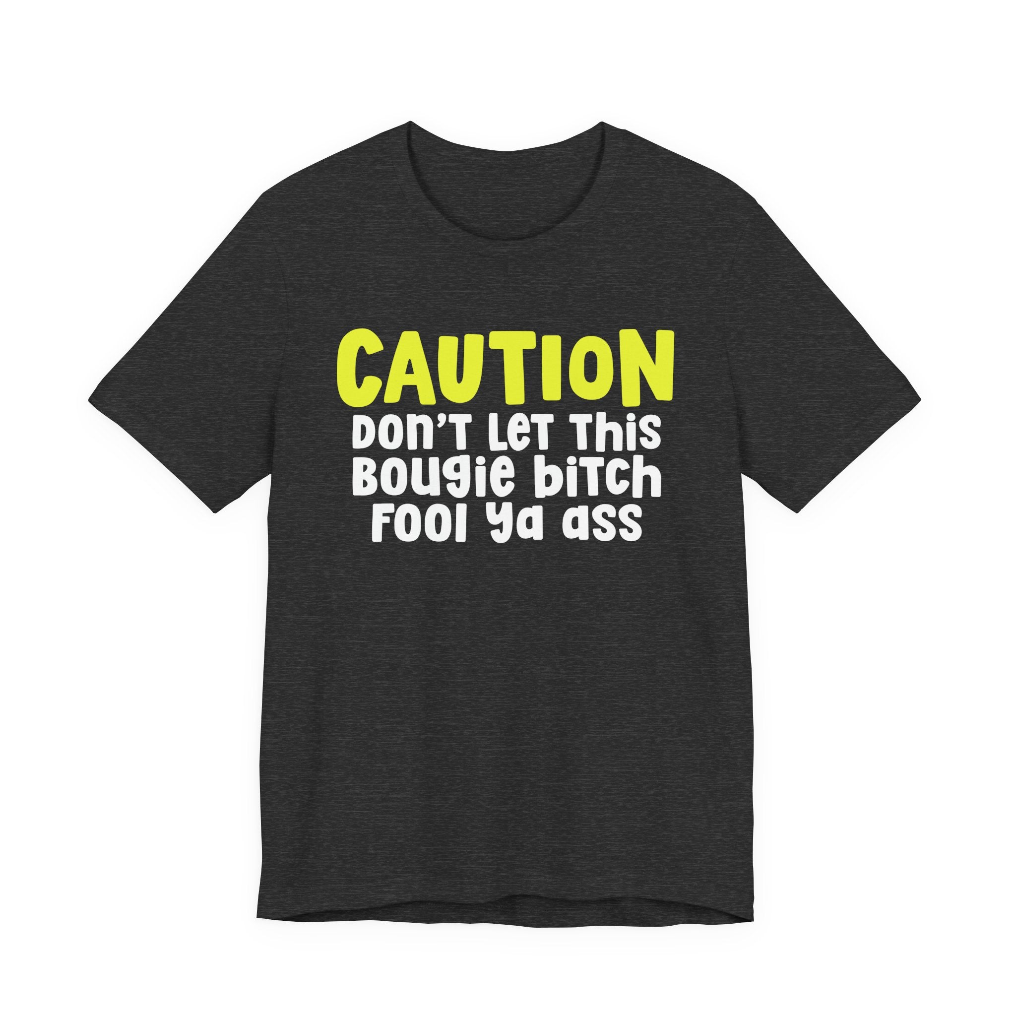 Caution Don't Let This Bougie Bitch Fool Ya Ass — Sassy Warning Statement T-shirt