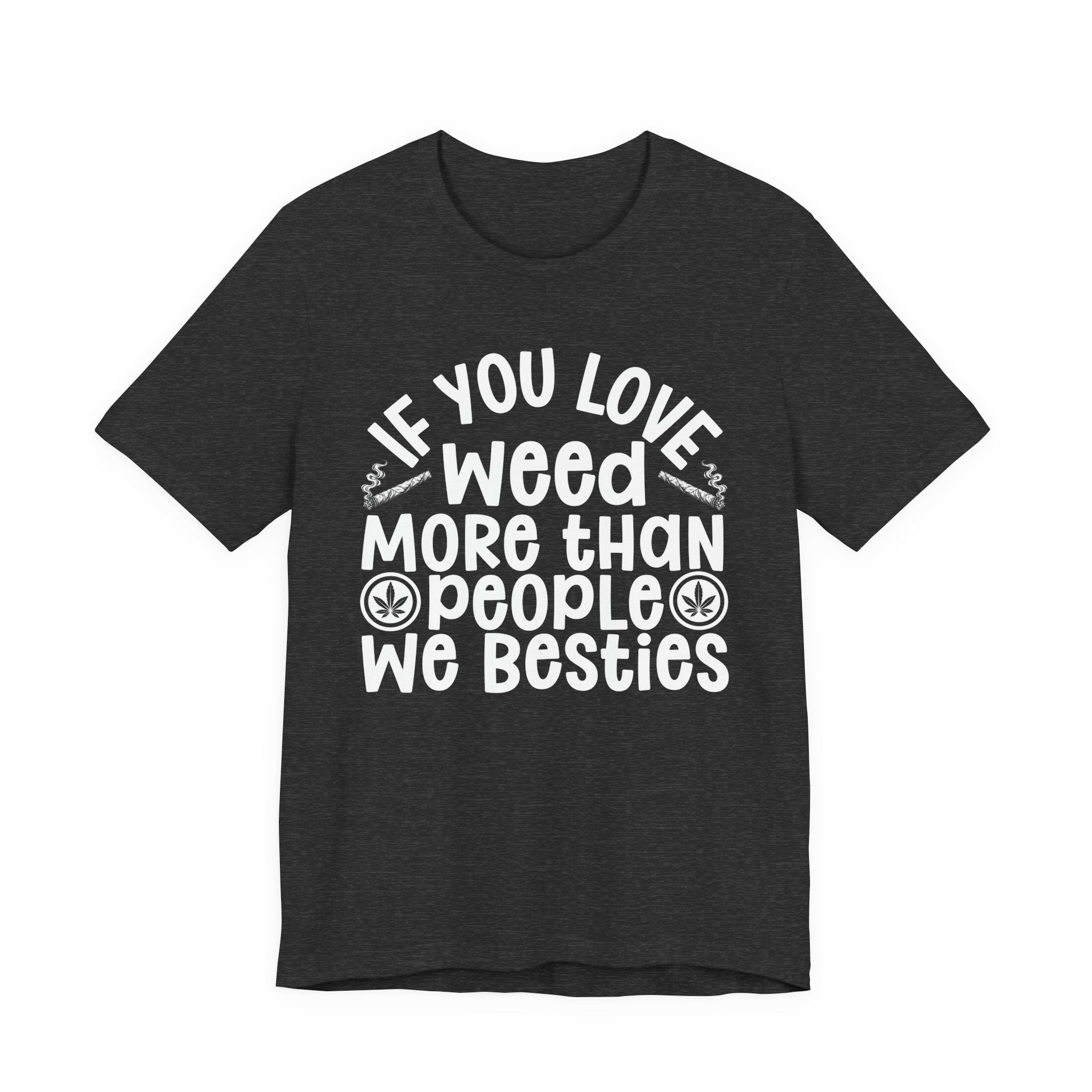If You Love Weed More Than People We Besties — 420 Lovers T-shirt