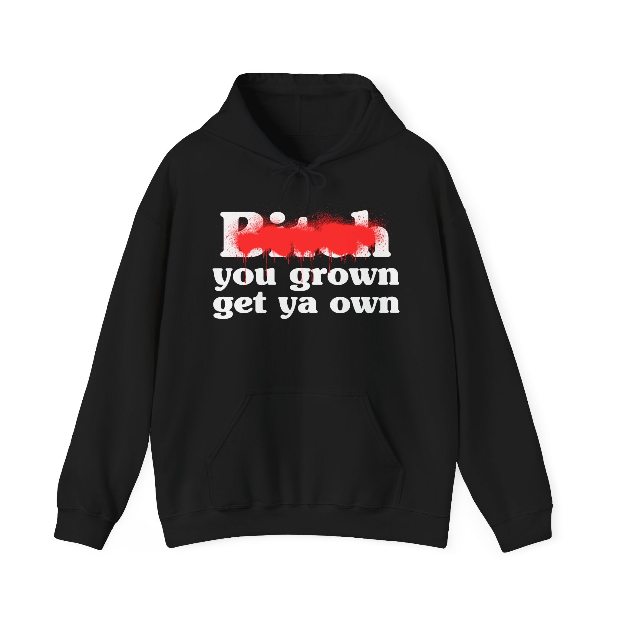 Bitch You Grown Get Ya Own - Sassy Adult Humor Hoodie