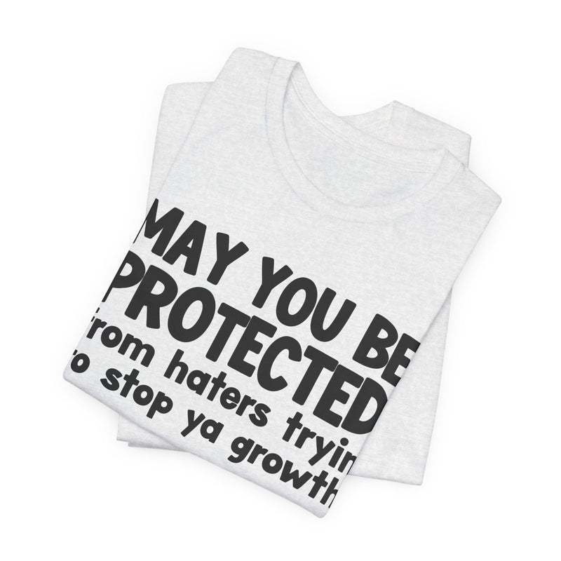 May You Be Protected from Haters Tryin' to Stop Ya Growth - Inspirational Statement T-Shirt