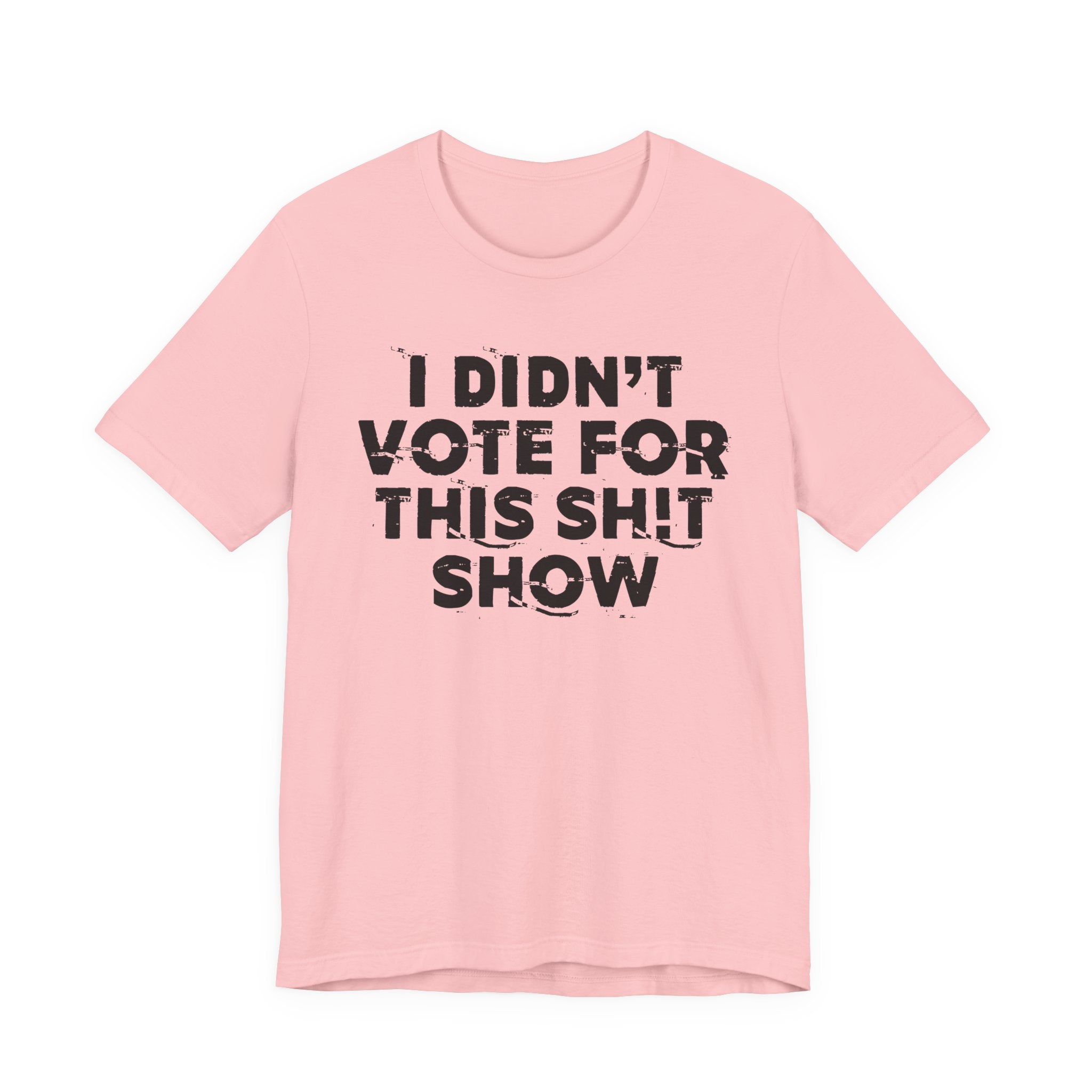 I Didn't Vote For This Shit Show - Funny Scary Quote Tee
