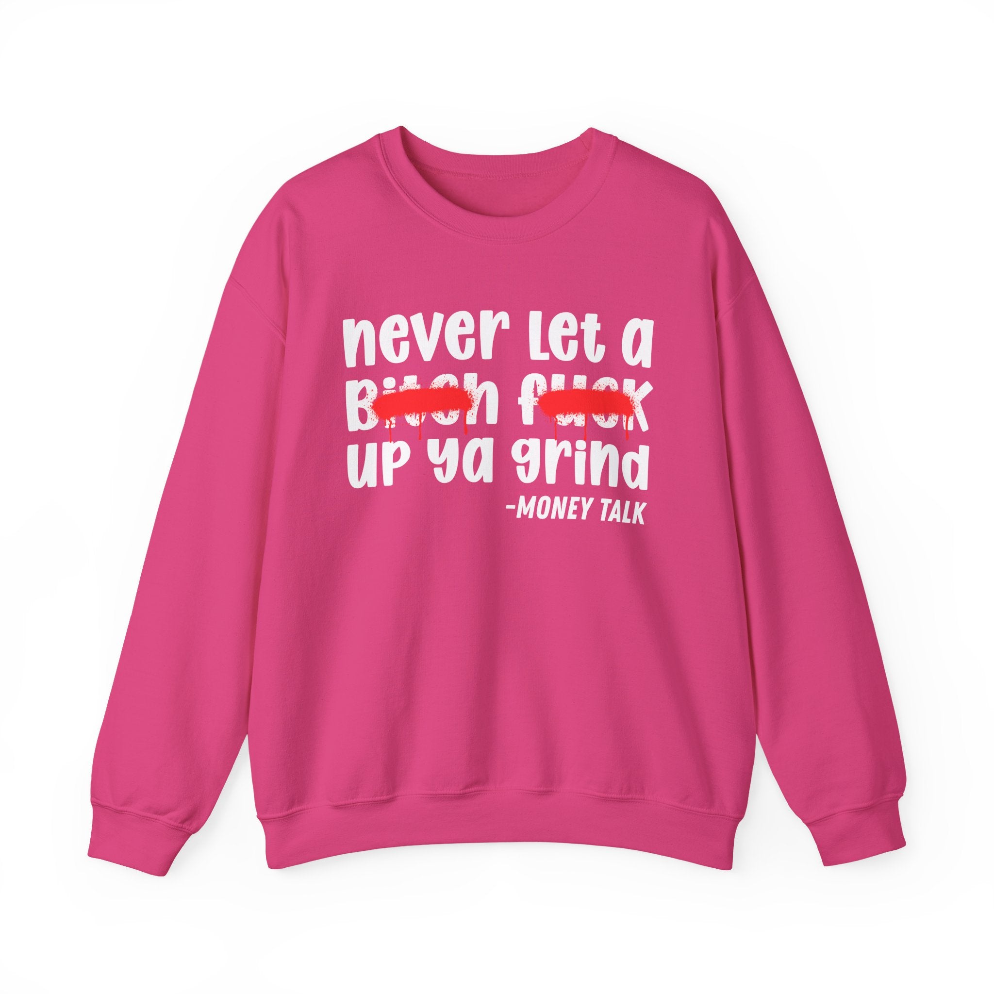 Never Let A Bitch Fuck Up Ya Grind — Motivational Money Talk Sweatshirt