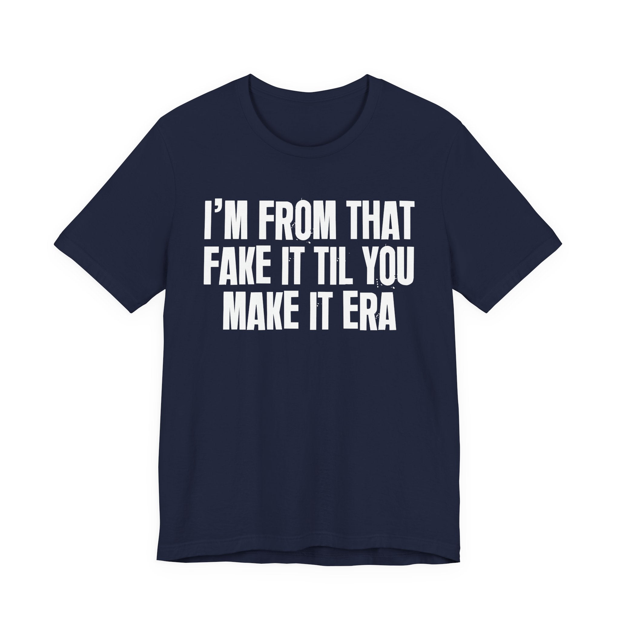 I'm From That Fake It Til You Make It Era - Funny Growing Up Tee