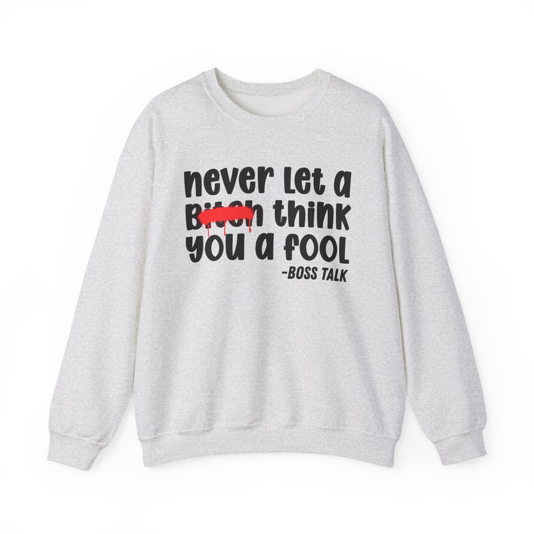 Never Let A Bitch Think You A Fool- Motivational Money Talk Sweatshirt