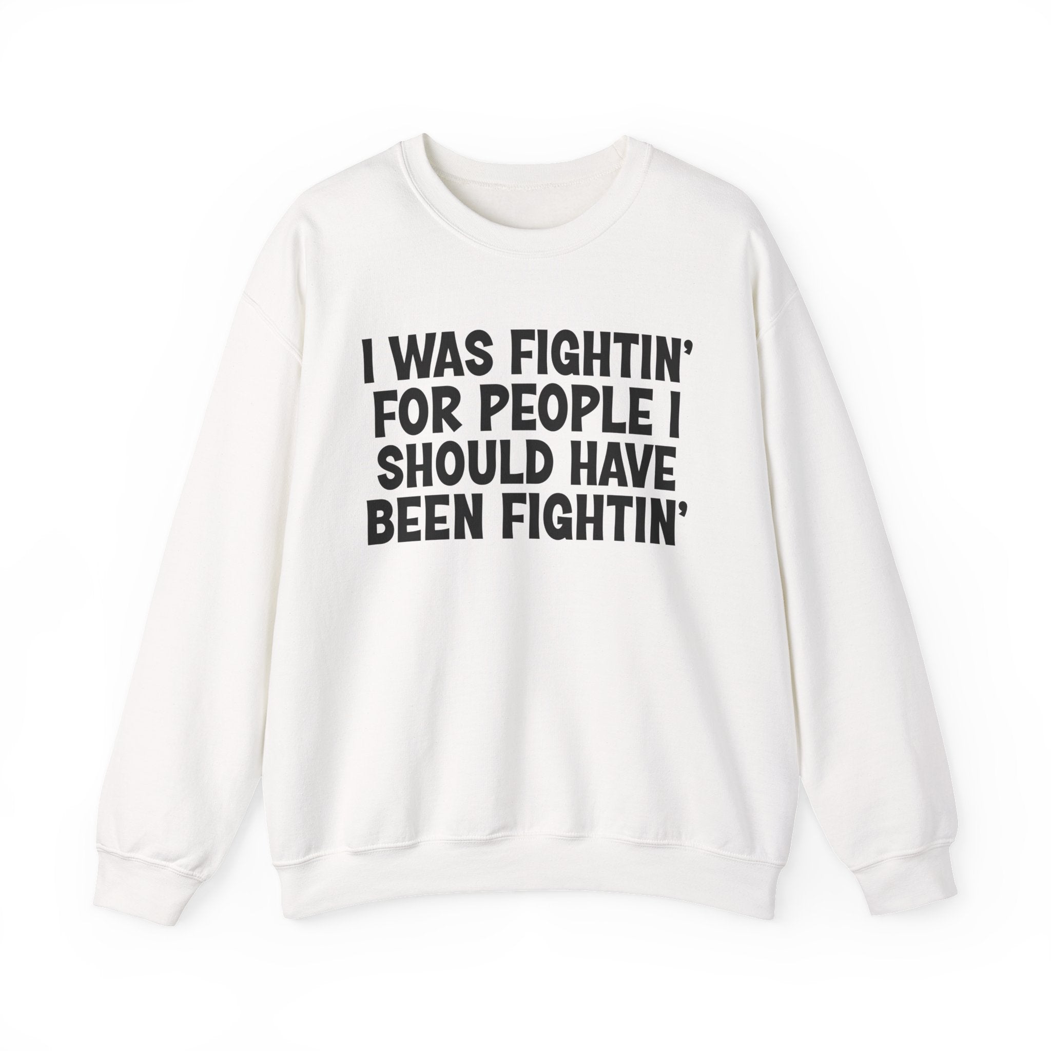 I Was Fightin' For People I Should Have Been Fightin' - Funny Scary Quote Sweatshirt
