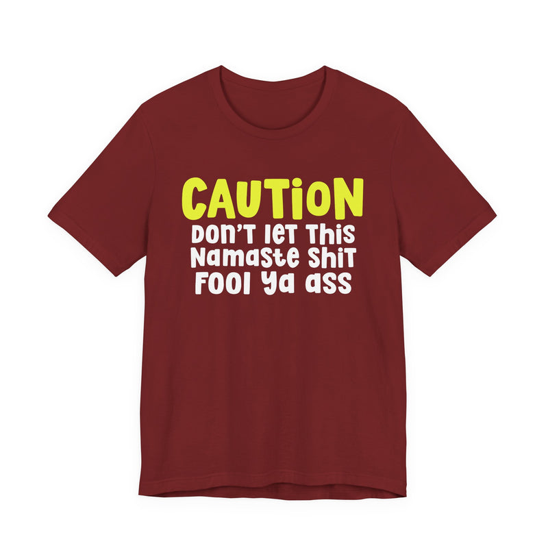 Caution Don't Let This Namaste Shit Fool Ya Ass - T-Shirt