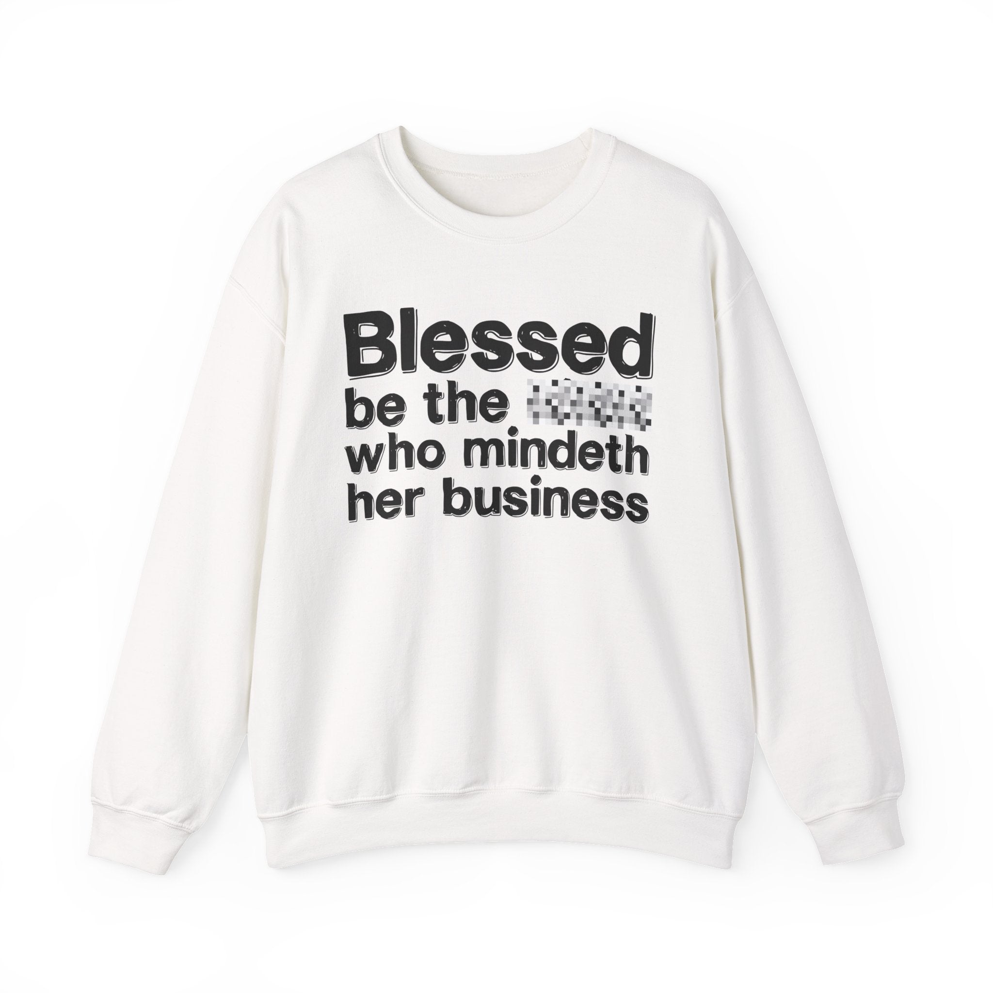 Blessed Be The [Censored] Who Mindeth Her Business - Funny Inspirational Sweathsirt