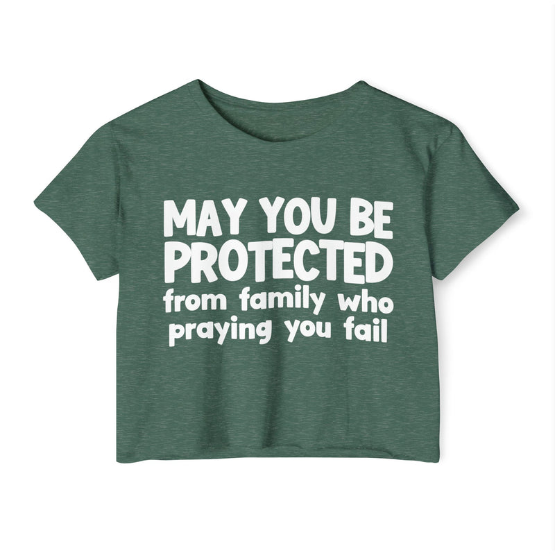 May You Be Protected From Family Who Praying You Fail - Inspirational Quote Crop Top