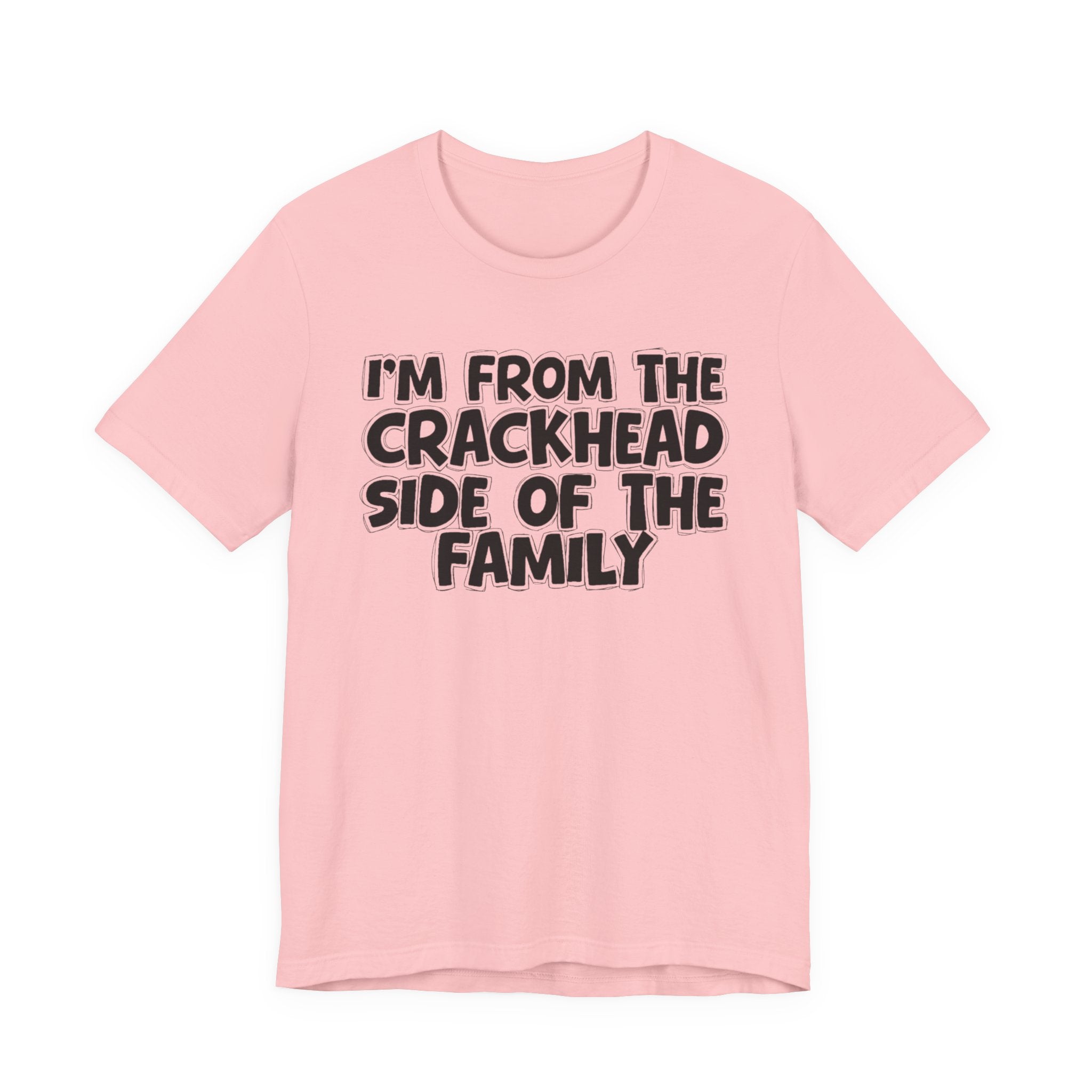 I'm From The Crackhead Side Of The Family - Humorous Family Pride T-Shirt