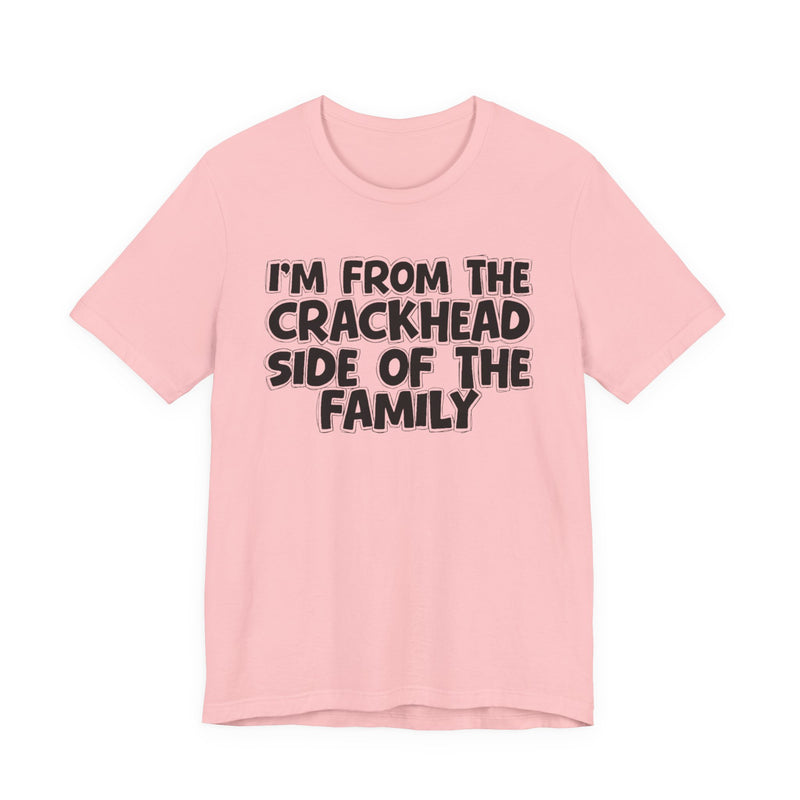 I'm From The Crackhead Side of the Family - T-Shirt