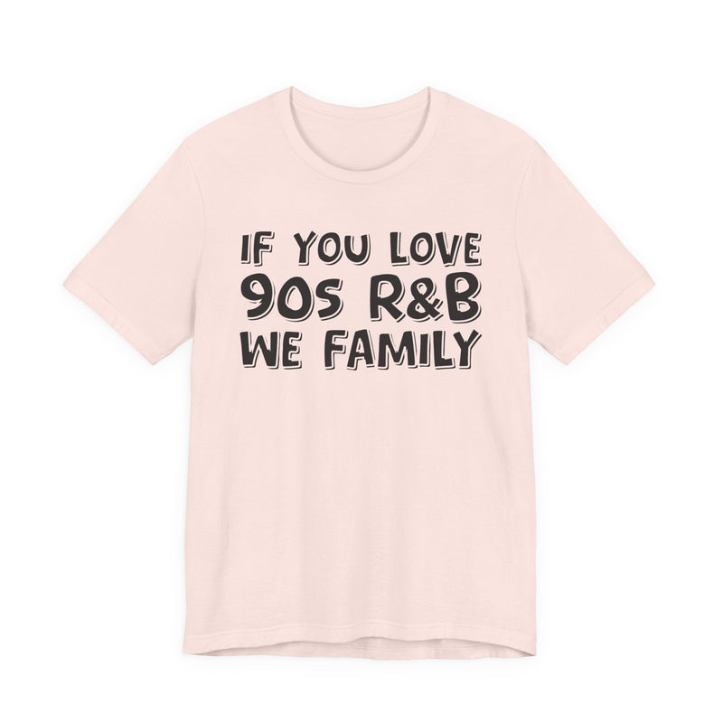 If You Love 90s R&B We Family － Old School R&B Fan T-Shirt
