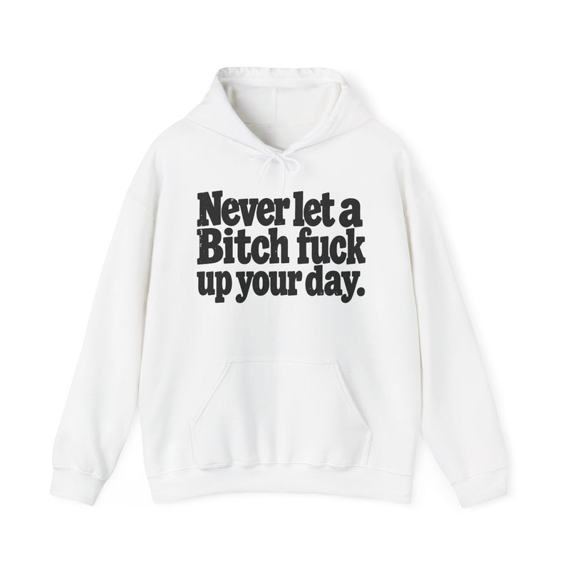 Never Let A Bitch Fuck Up Your Day －Street Motivational Hoodie