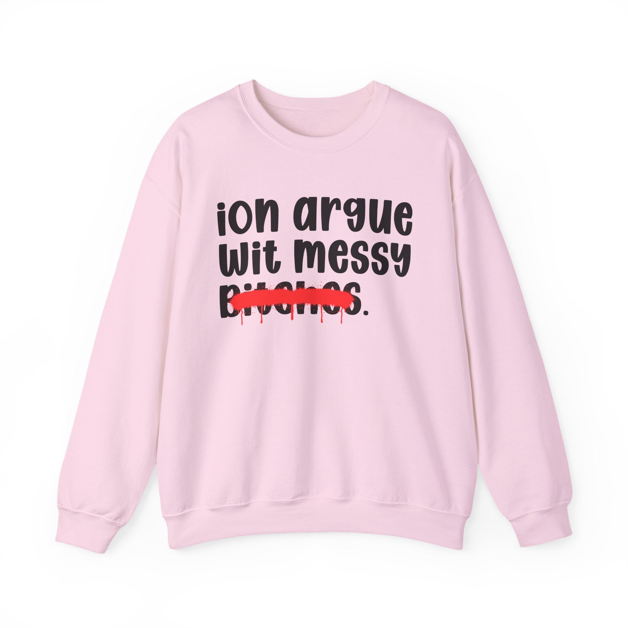 ION (I Don't) Argue Wit Messy Bitches — Funny Statement Sweatshirt
