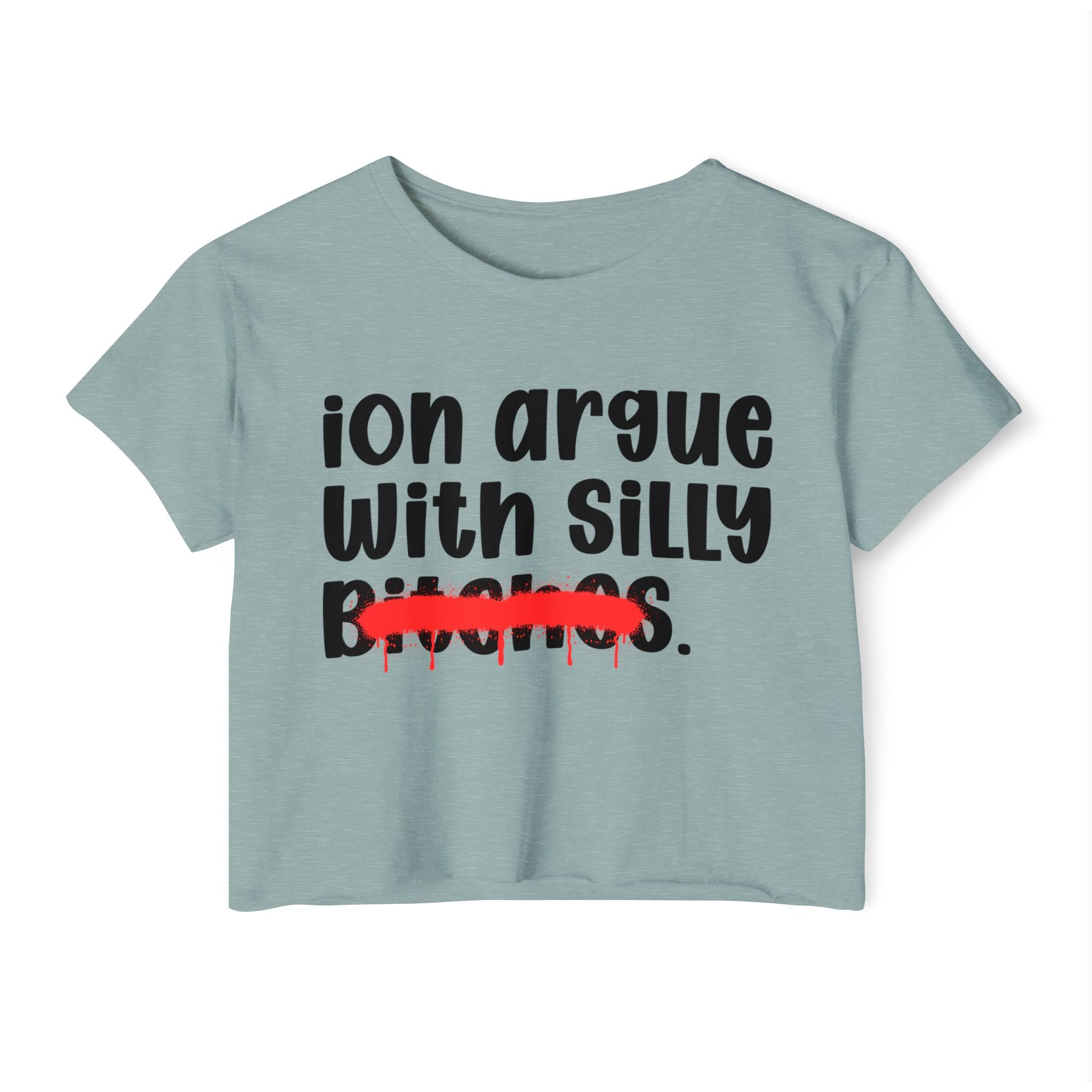 ION (I Don't) Argue With Silly Bitches — Funny Sassy Statement Crop Top