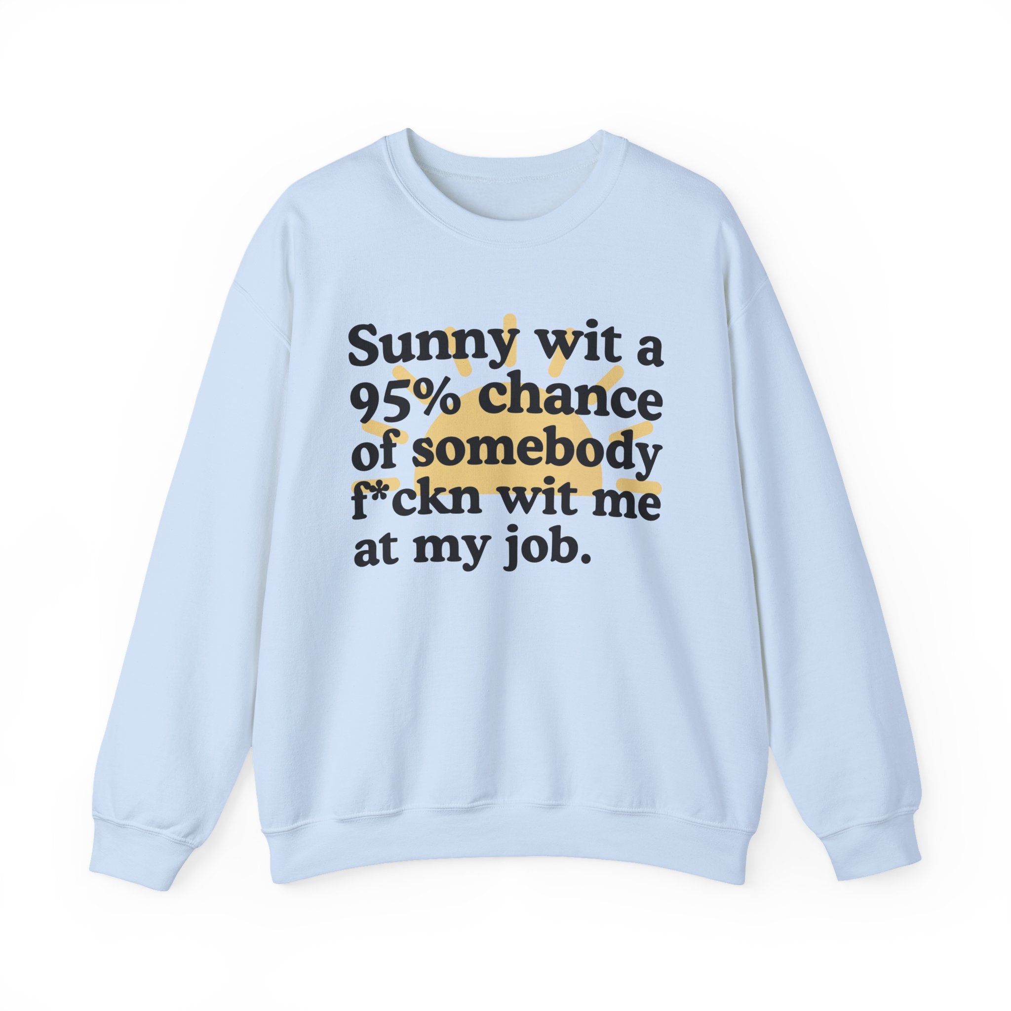 Sunny Wit A 95% Chance Of Somebody Fuckn Wit Me At My Job — Funny Weather Quote Sweatshirt
