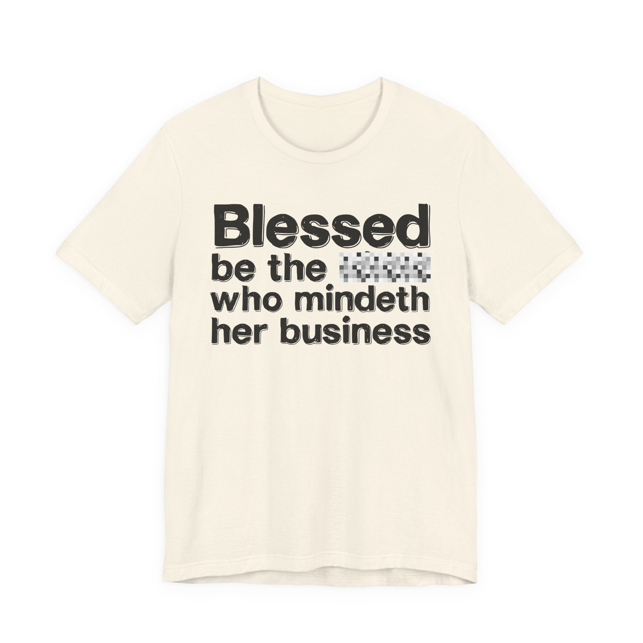 Blessed Be The [Censored] Who Mindeth Her Business - Funny Inspirational Graphic Tee