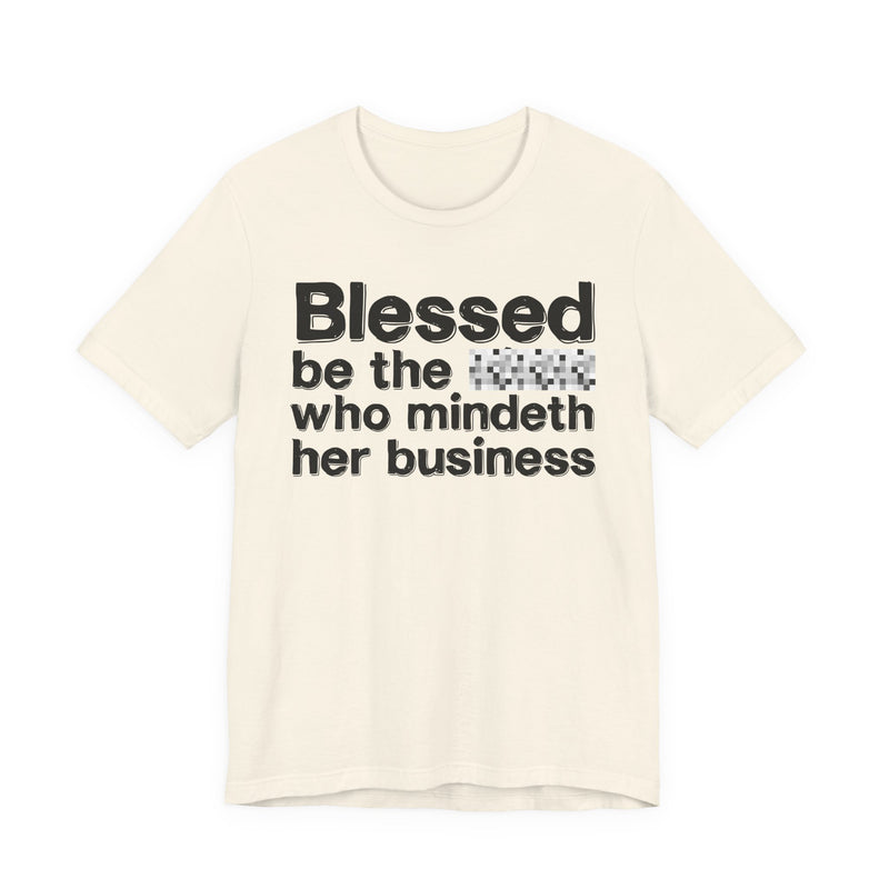 Blessed Be The Bitch Who Mindeth Her Business — Funny Inspirational Graphic T-Shirt