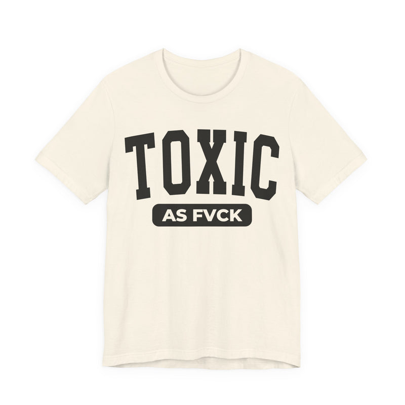 Toxic As Fvck T-Shirt