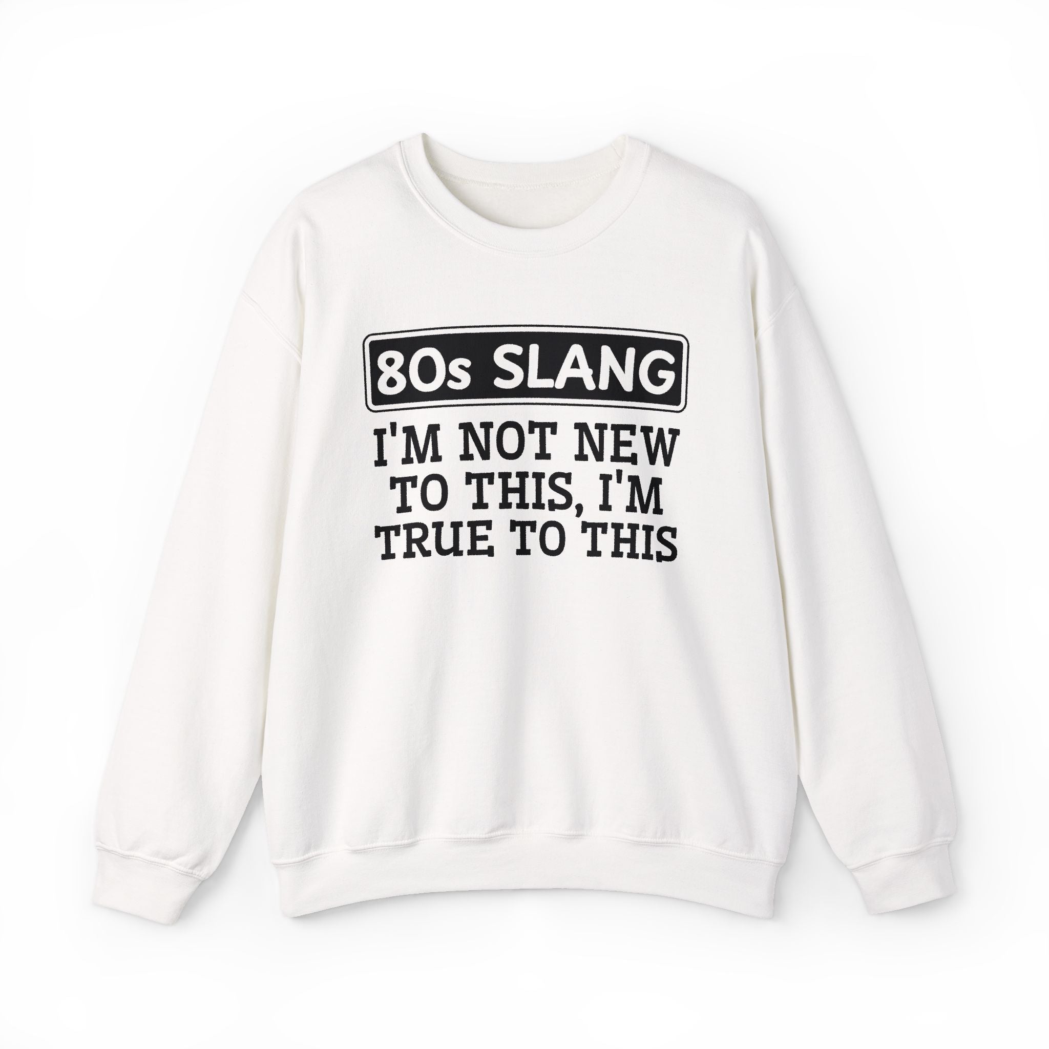 80s I'm Not New To This I'm True To This - Sweatshirt
