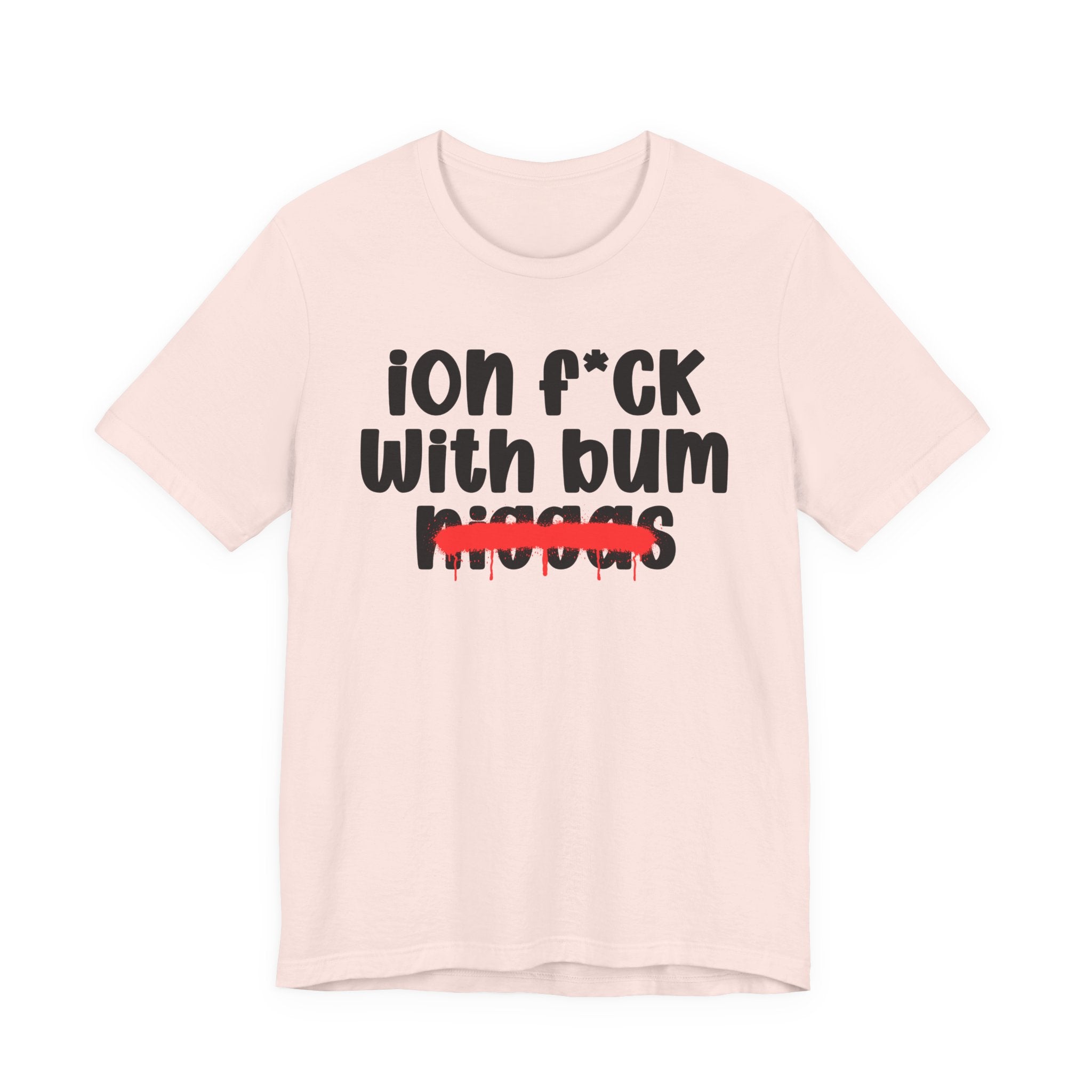 ION Fuck Wit Bum Niggas - Brutally Direct Statement Tee