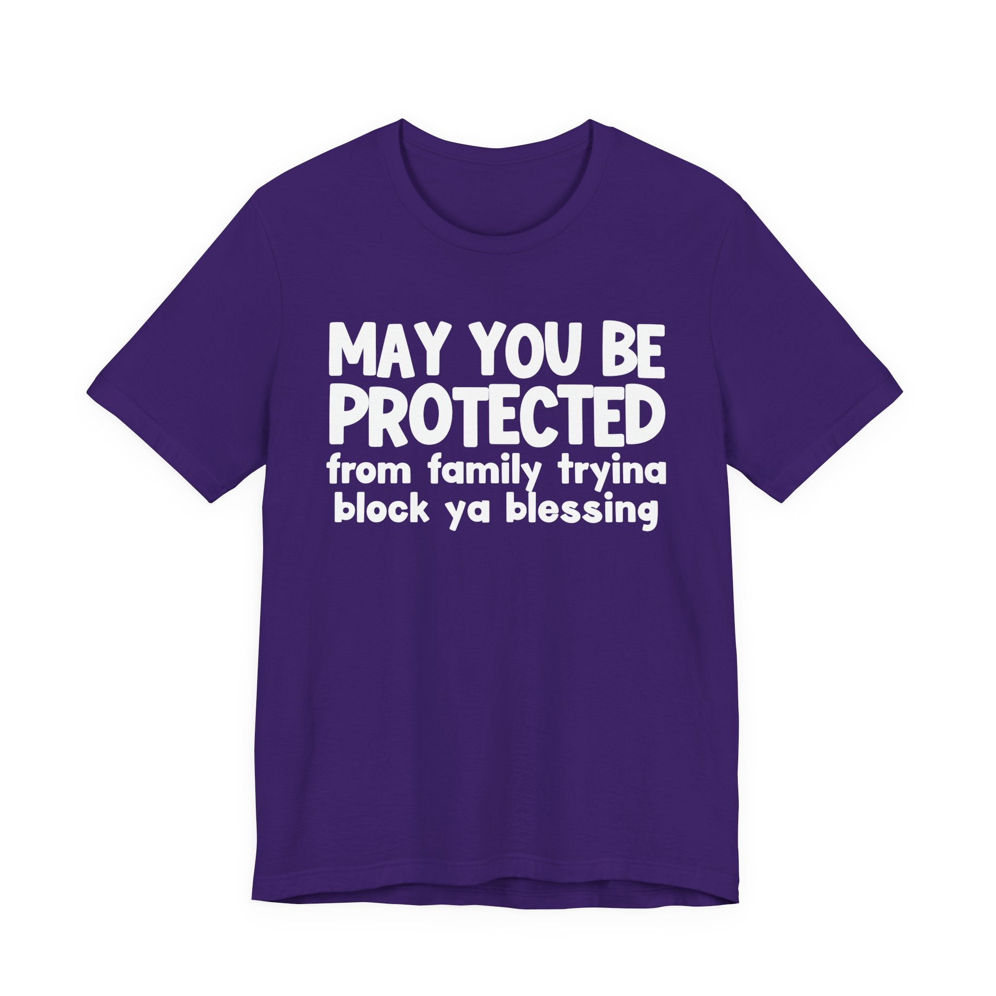 May You Be Protected From Family Tryina Block Ya Blessin - Inspirational Statement T-Shirt