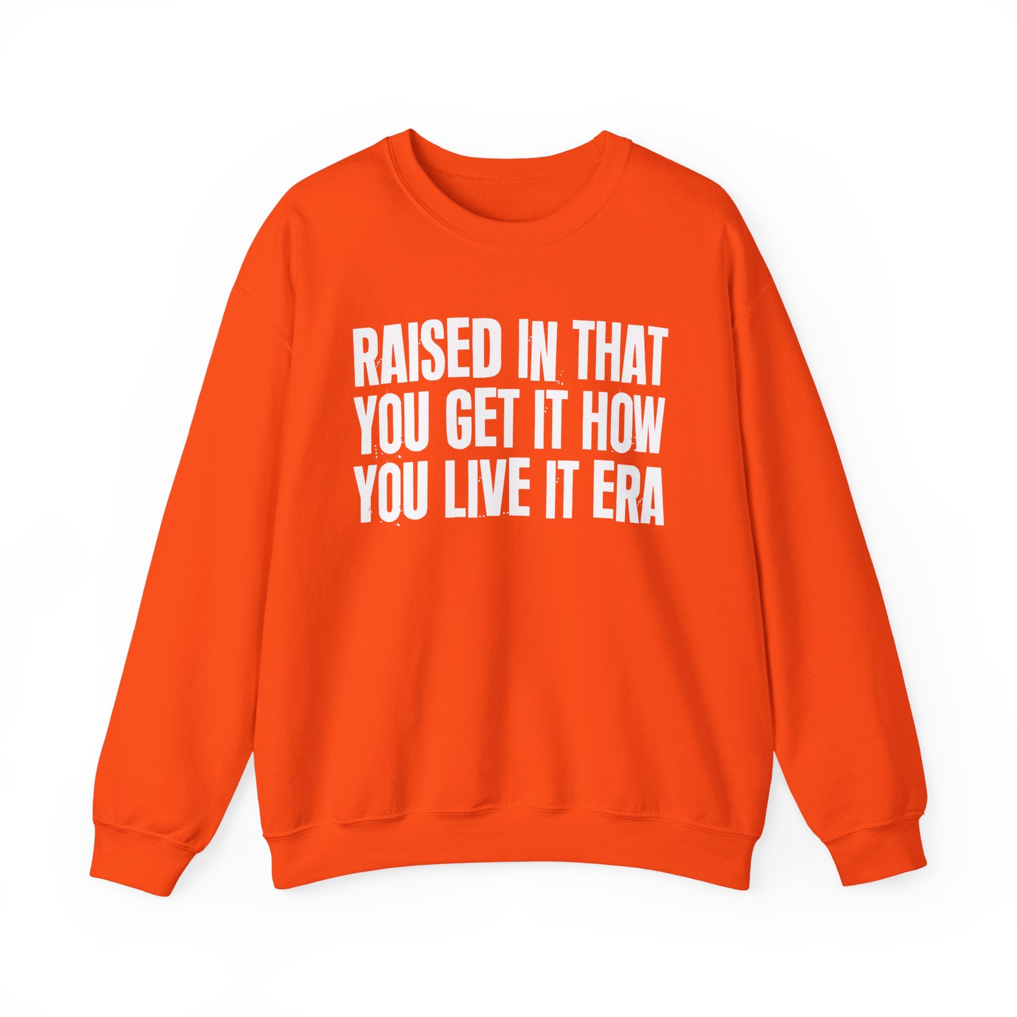 Raised In That You Get It How You Live It Era - Funny Back In The Day Statement Sweatshirt