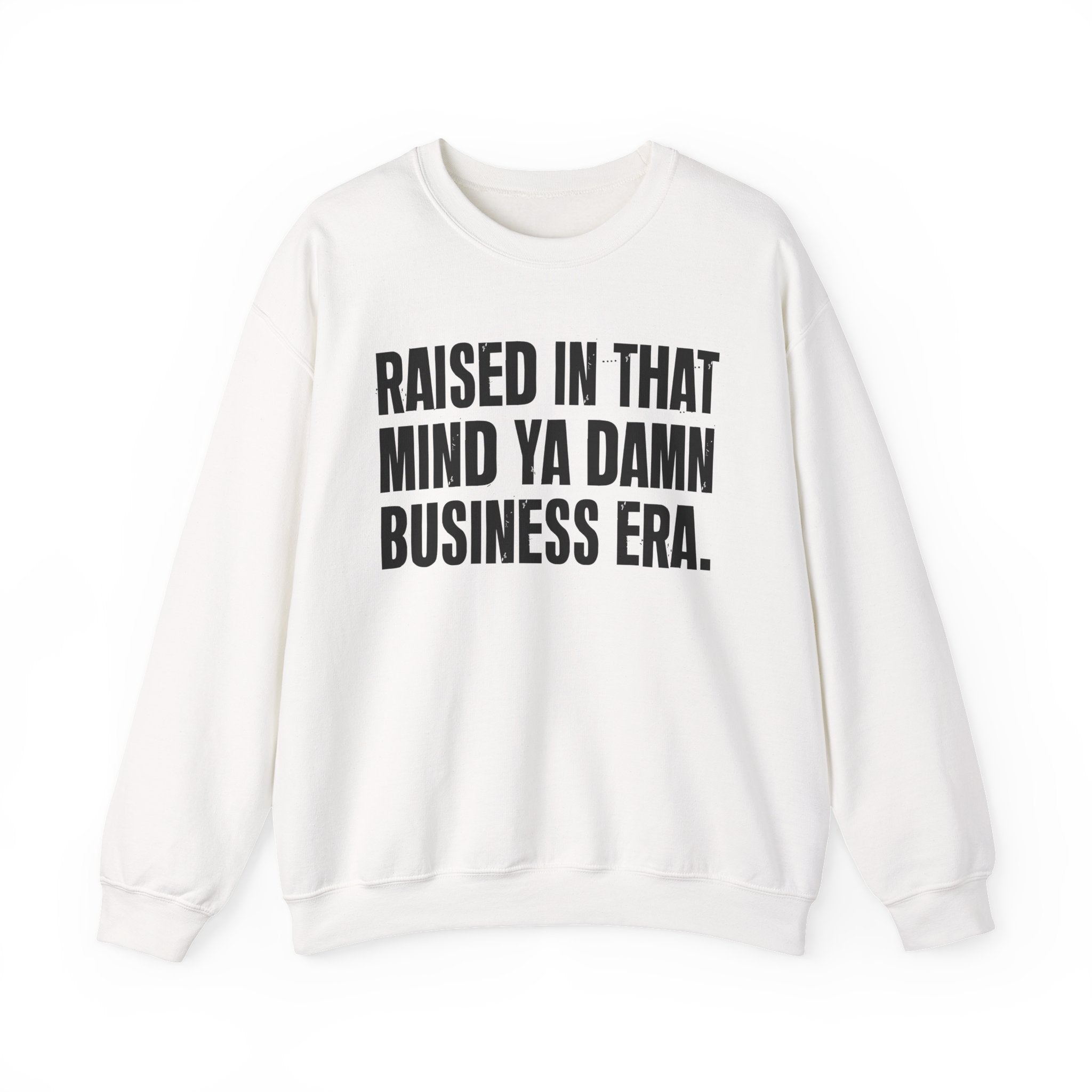 Raised In That Mind Ya Damn Business Era — Humorous Growing Up Graphic Sweatshirt