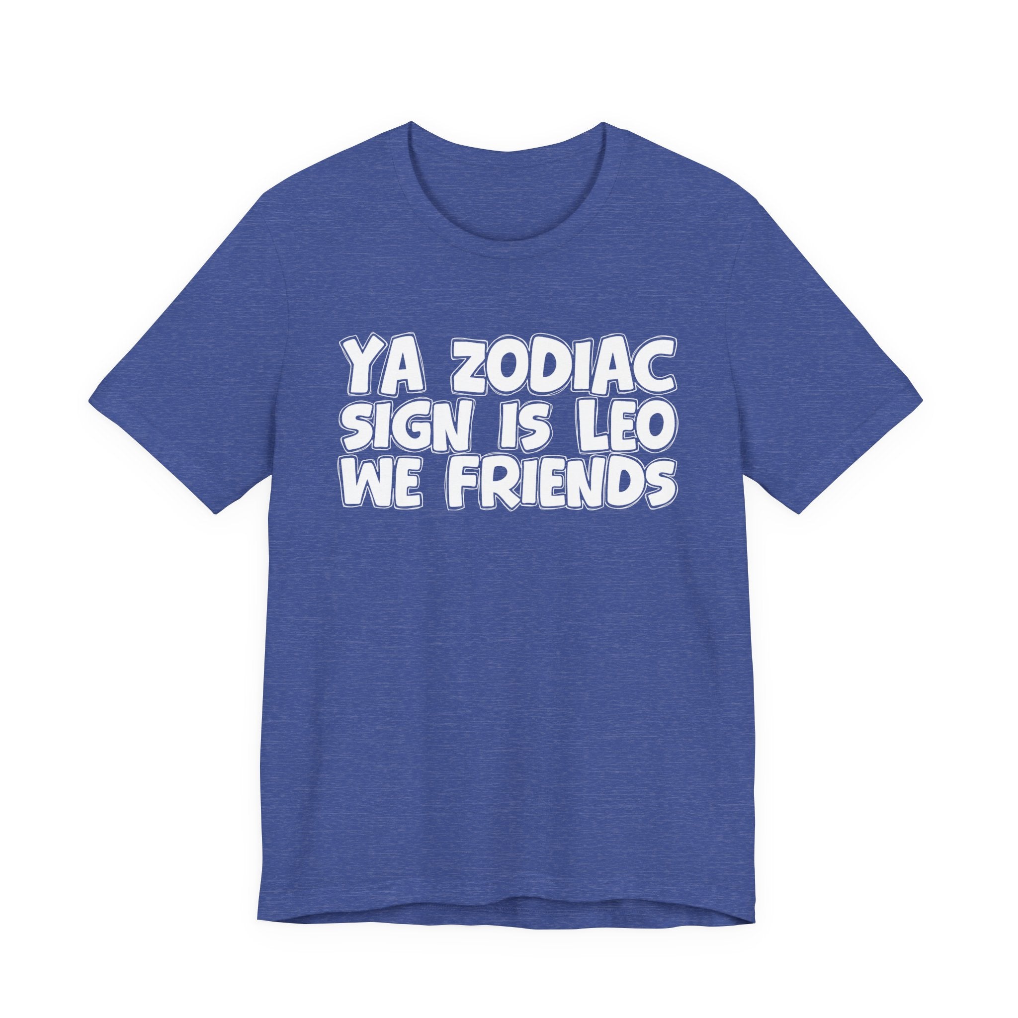 Ya Zodiac Sign Leo We Friends - Fun Astrology Tee for LEO Sign
