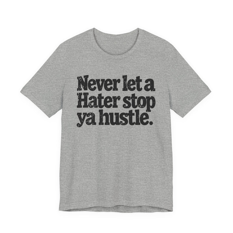 Never Let A Hater Stop Ya Hustle － Healthy Mindset T-shirt