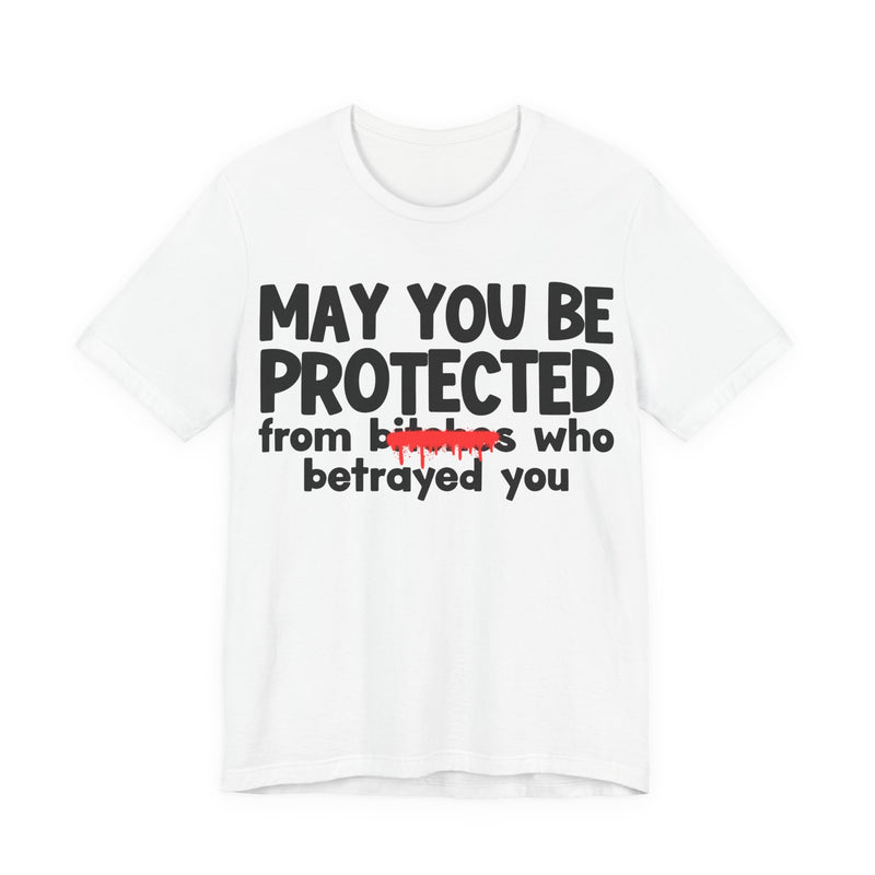 May You Be Protected From Bitches Who Betrayed You — Funny Protection Statement T-Shirt
