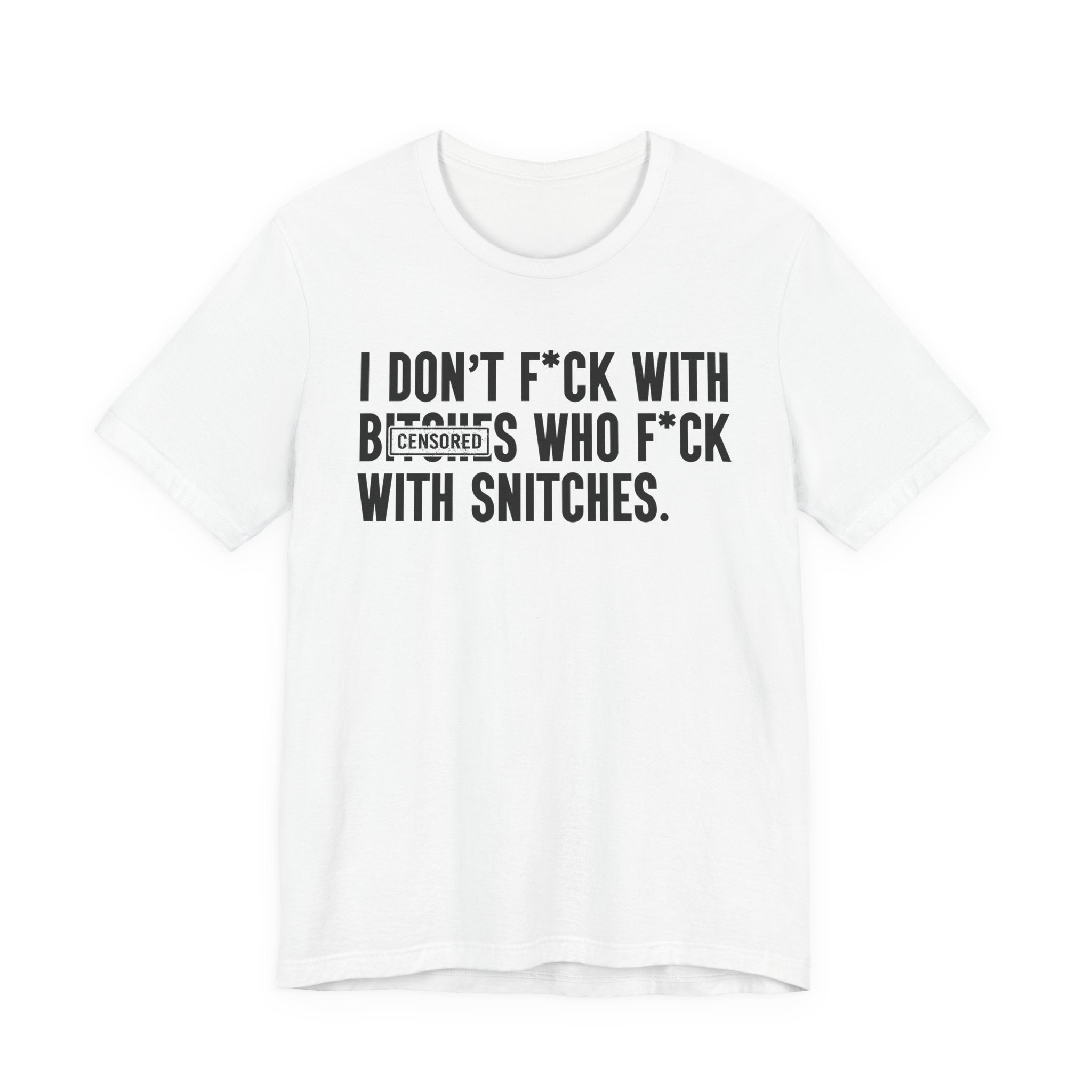 I Don't Fuck With Bitches Who Fuck With Snitches - T-Shirt
