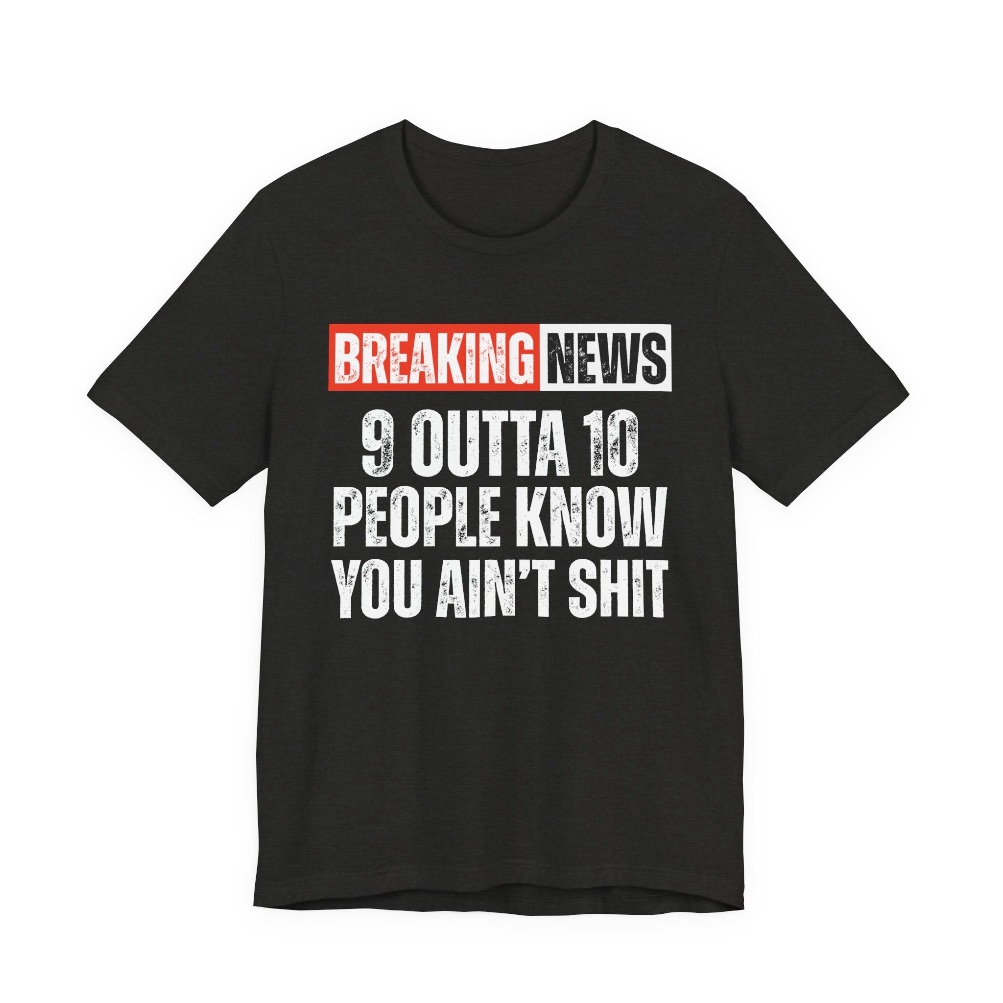 Breaking News: 9 Outta 10 People Know You Ain't Shit －Funny News Alert T-Shirt
