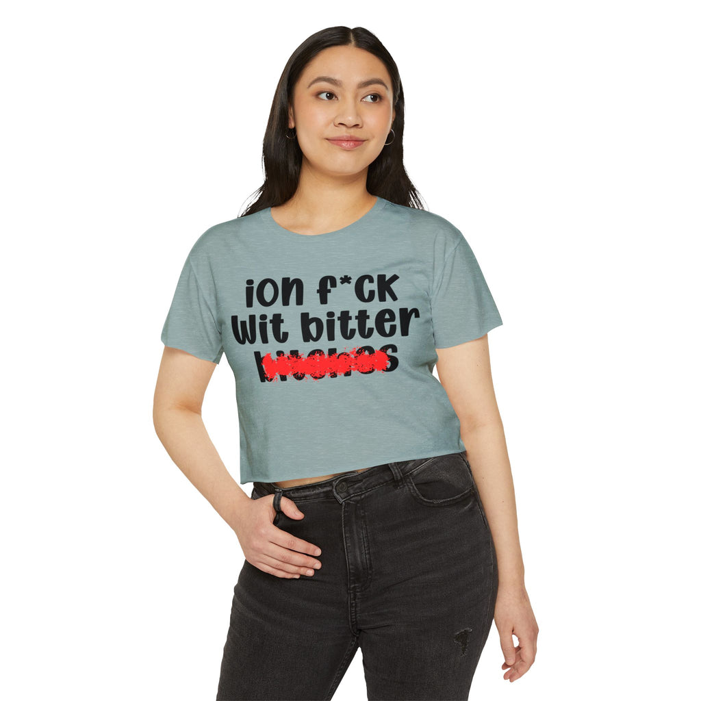 ION (I Don't) FUCK WITH BITTER BITCHES - Bold Sarcastic Crop Top