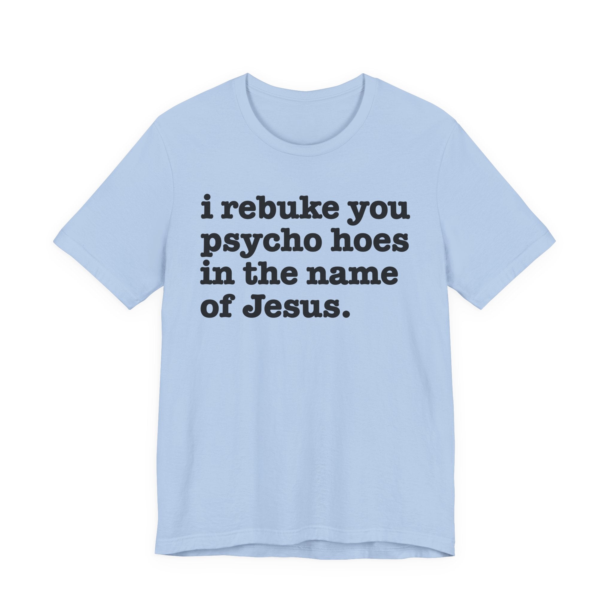 I Rebuke You Psycho Hoes in the Name of Jesus — Christian Humor T-Shirt