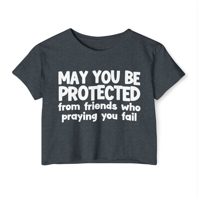May You Be Protected From Friends Who Is Praying You Fail - Inspirational Quote Crop Top