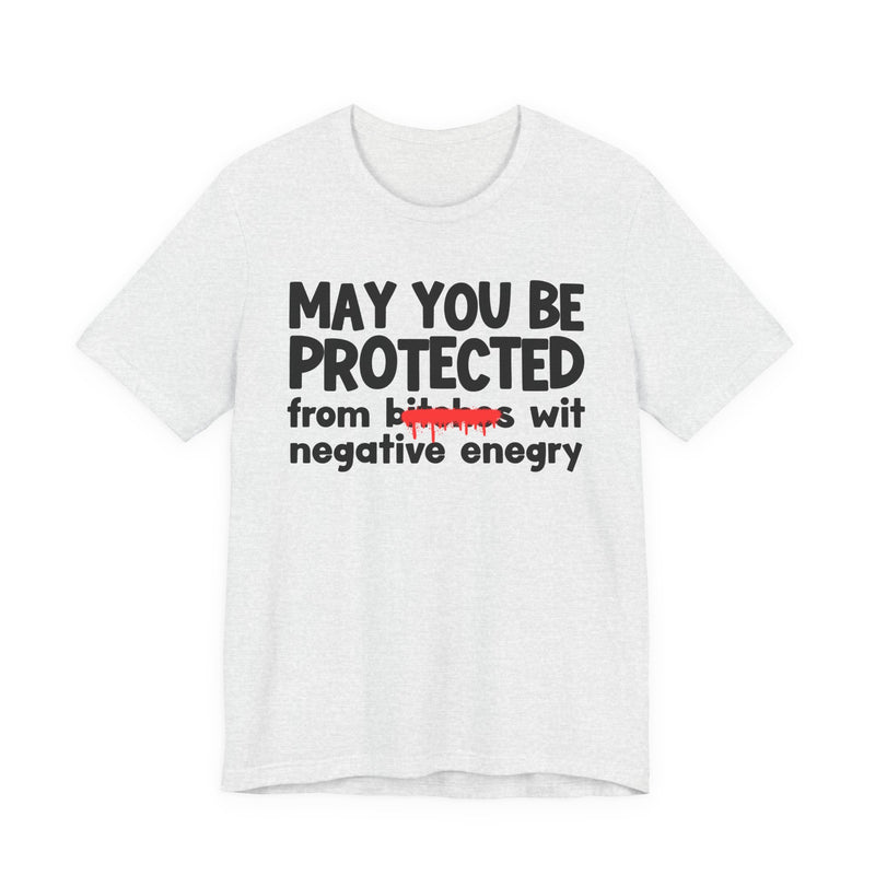 May You Be Protected From Bitches Wit Negative Energy — Funny Protection Statement T-Shirt