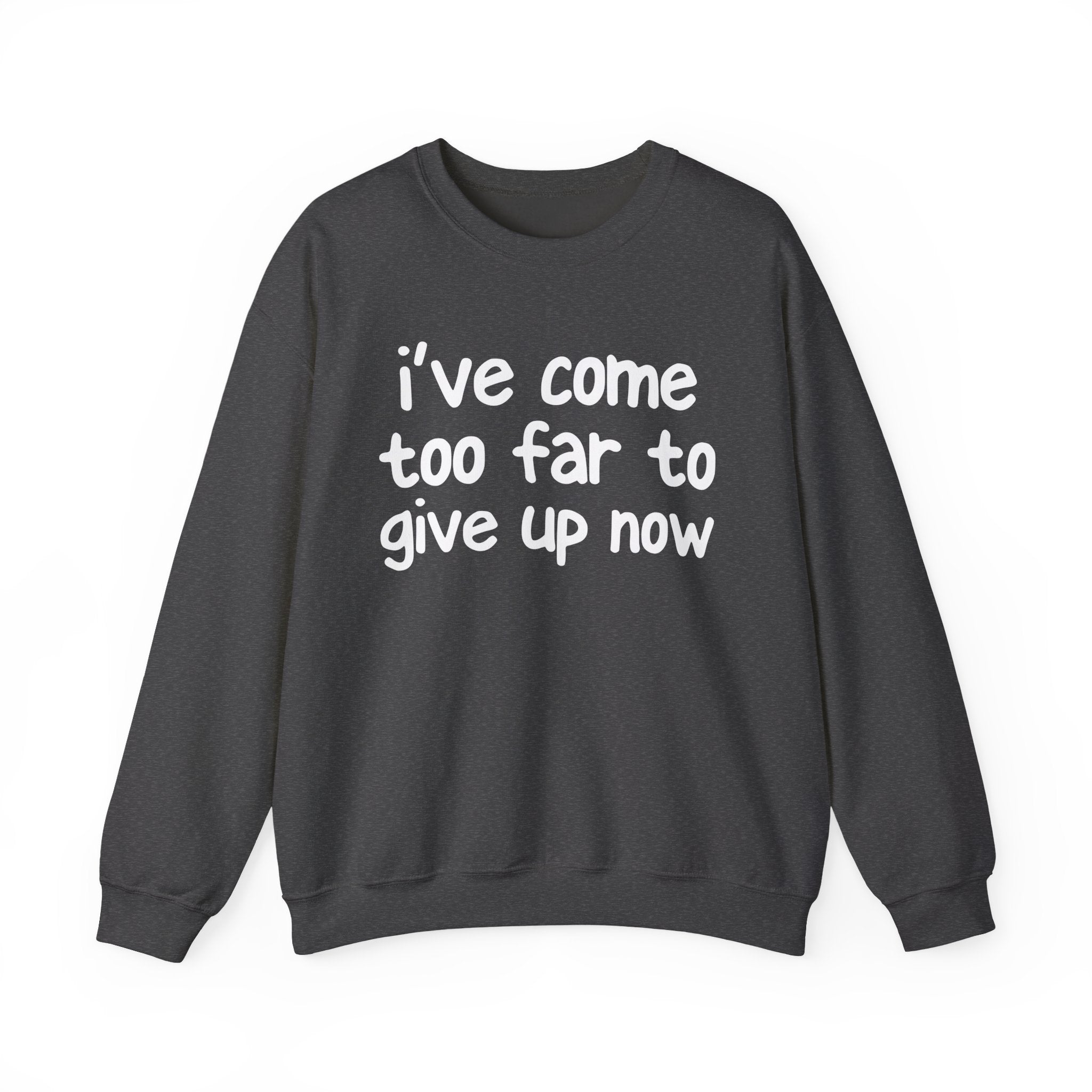 I've Come Too Far To Give Up Now -  Inspirational Christian Quote Sweatshirt