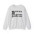 Bitch You Grown Getcha Own - Sweatshirt