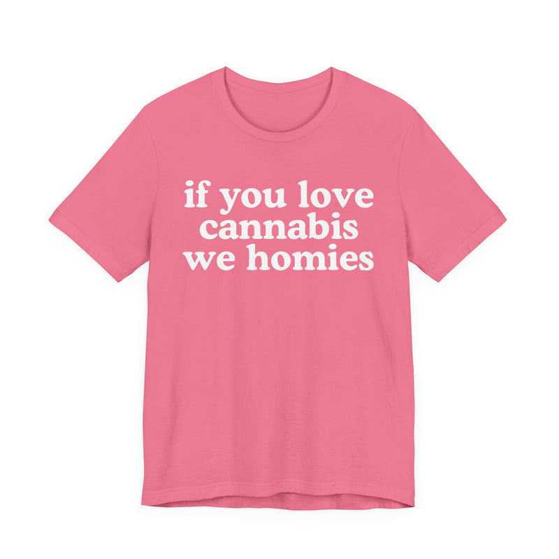 If You Love Cannabis We Homies - T-Shirt