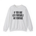 If You Are 420 Friendly We Cousins — Funny Cannabis Lovers Sweatshirt