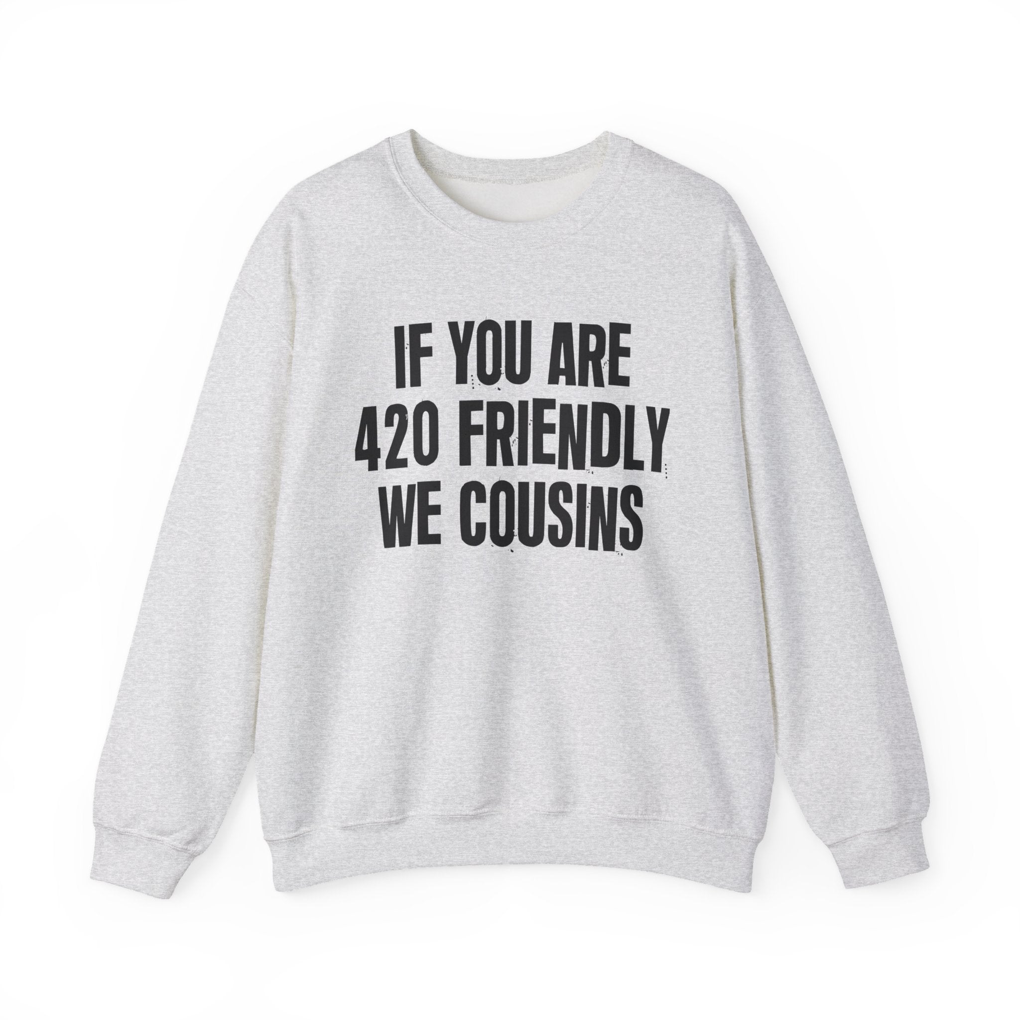 If You Are 420 Friendly We Cousins — Funny Cannabis Lovers Sweatshirt