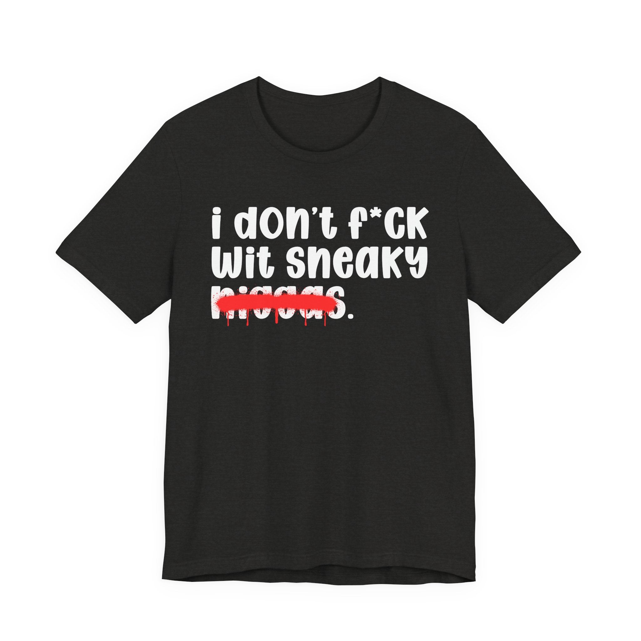 I Don't Fuck Wit Sneaky Niggas - Brutally Direct Statement Tee
