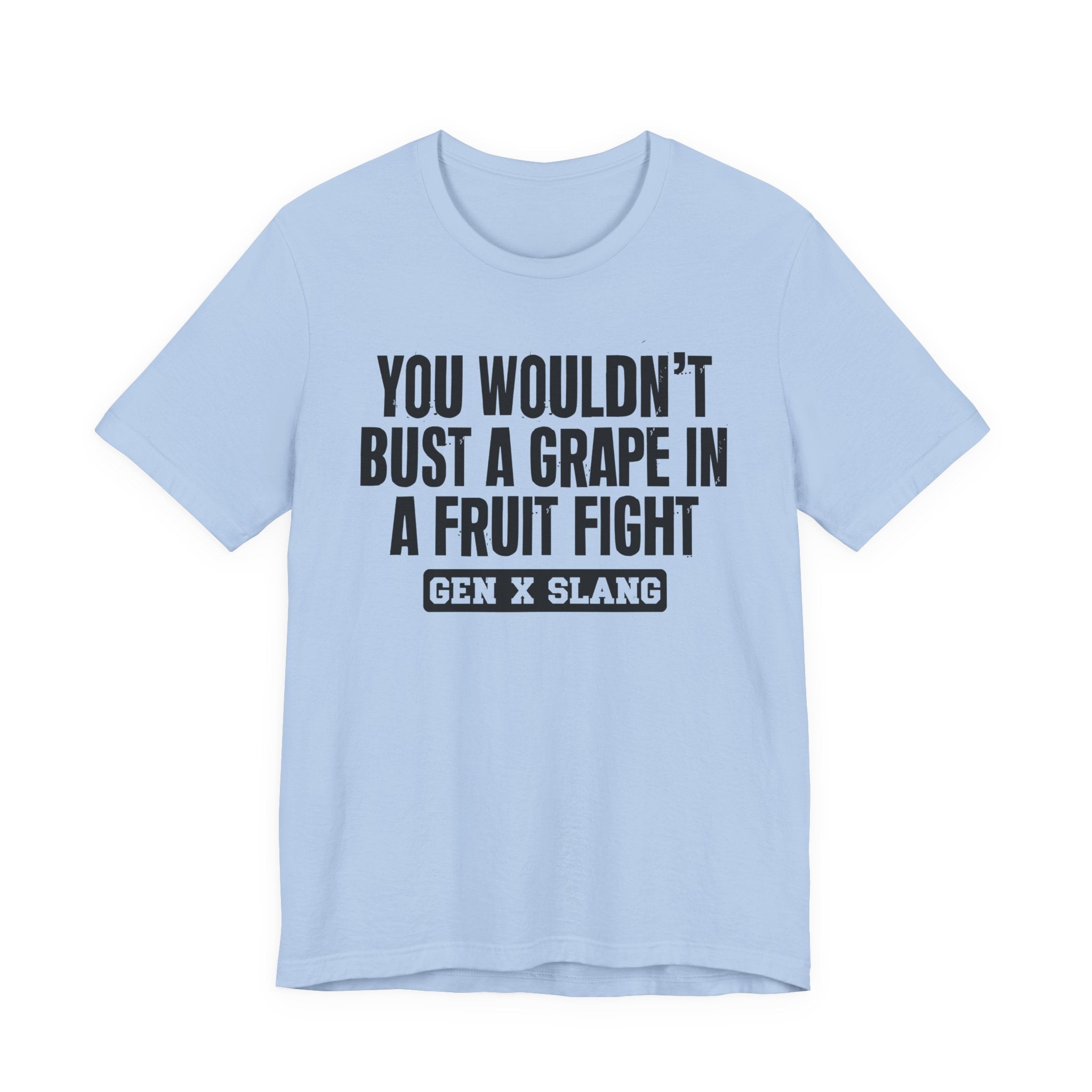Gen X Slang - You Wouldn't Bust A Grape In A Fruit Fight Sarcastic Confrontational Tee