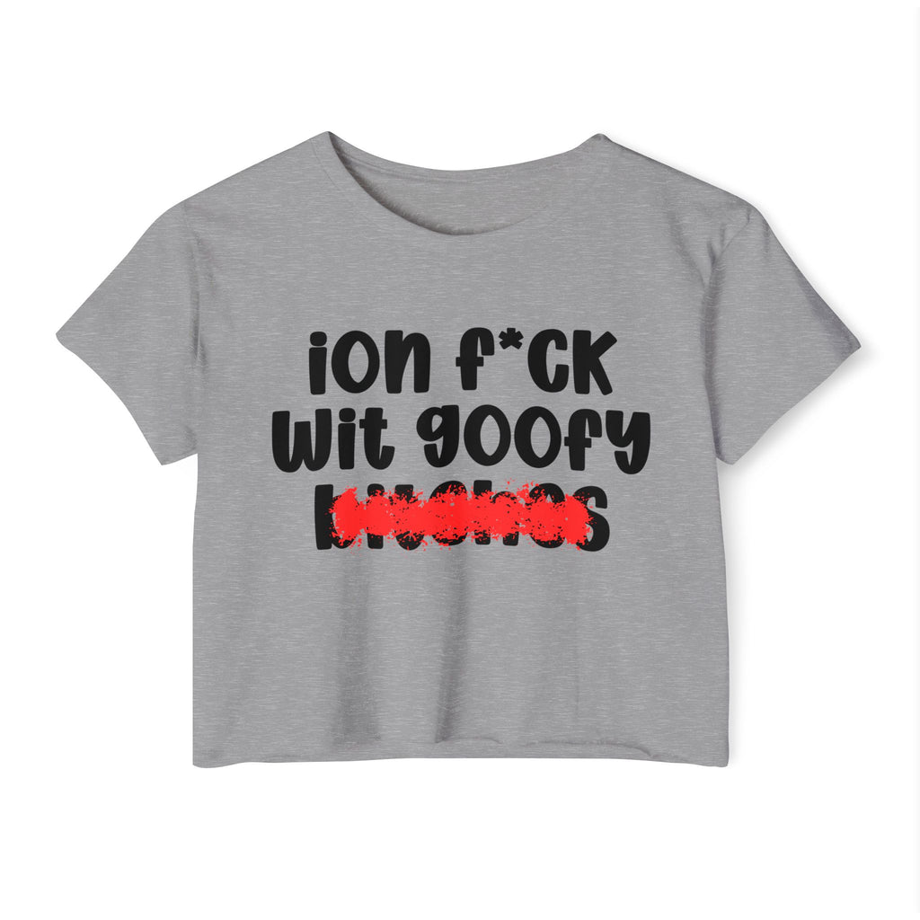 ION (I Don't) FUCK WITH GOOFY BITCHES - Bold Sarcastic Crop Top
