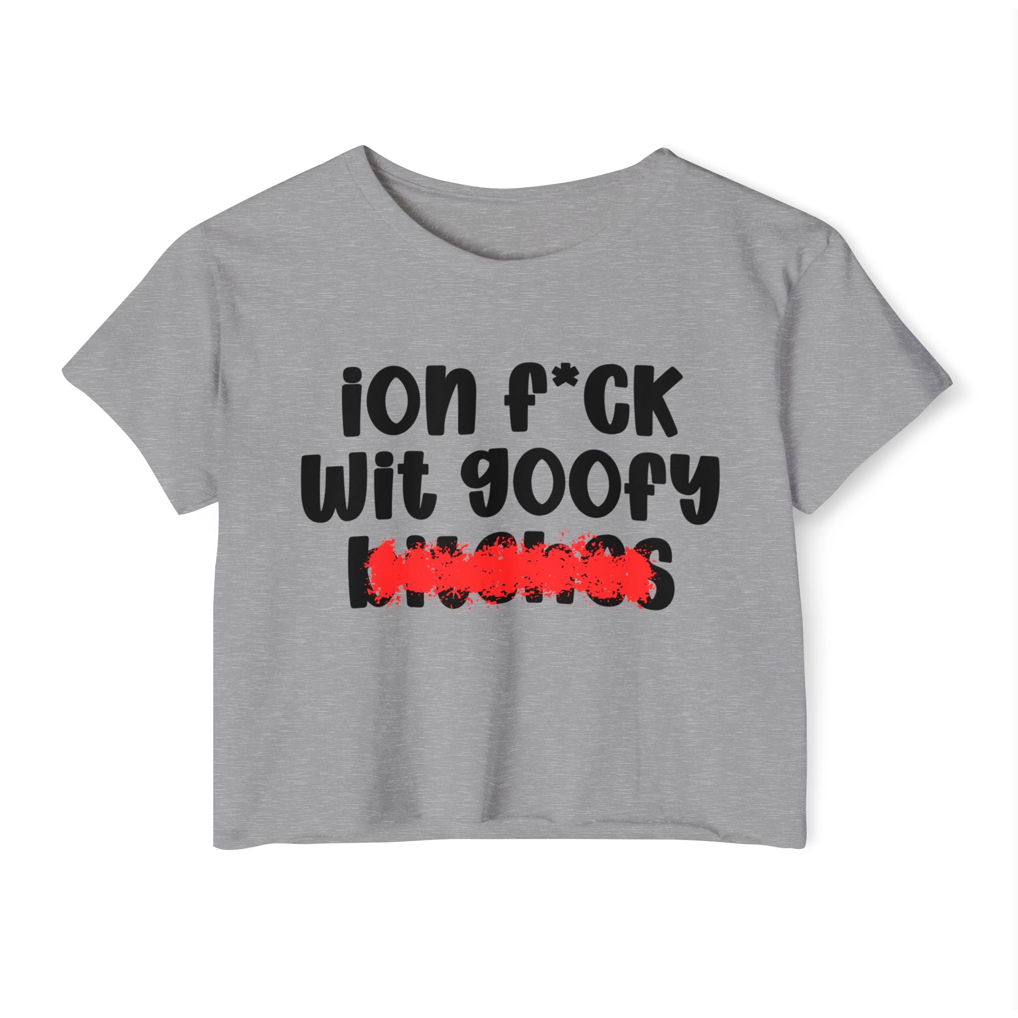 ION (I Don't) FUCK WITH GOOFY BITCHES - Bold Sarcastic Crop Top