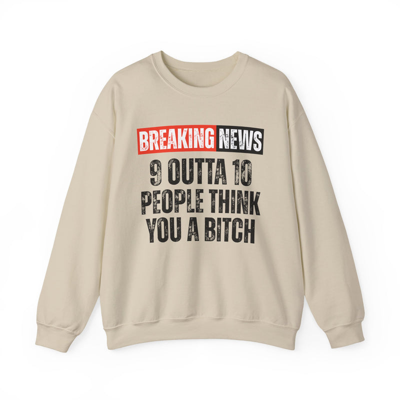 Breaking News: 9 Outta 10 People Think You A Bitch－Funny News Alert Sweatshirt
